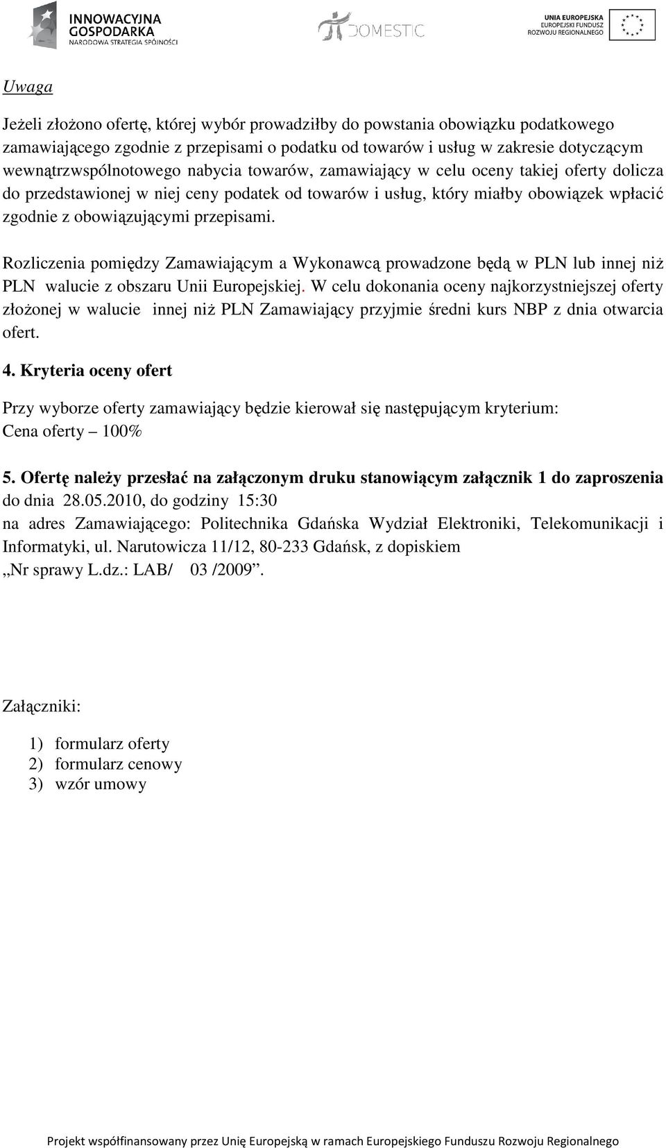 Rozliczenia pomiędzy Zamawiającym a Wykonawcą prowadzone będą w PLN lub innej niŝ PLN walucie z obszaru Unii Europejskiej.