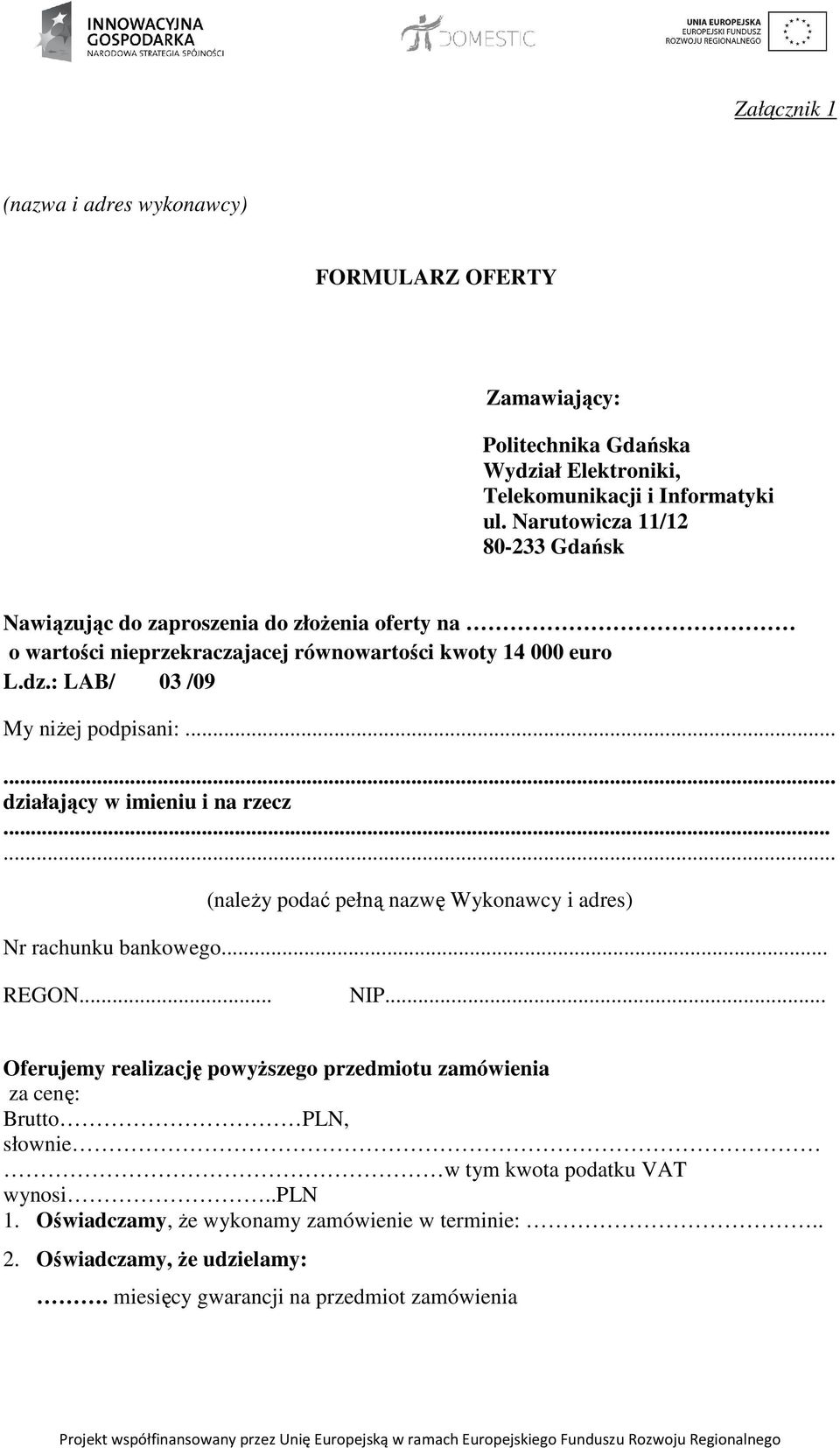 : LAB/ 03 /09 My niŝej podpisani:...... działający w imieniu i na rzecz...... (naleŝy podać pełną nazwę Wykonawcy i adres) Nr rachunku bankowego... REGON... NIP.