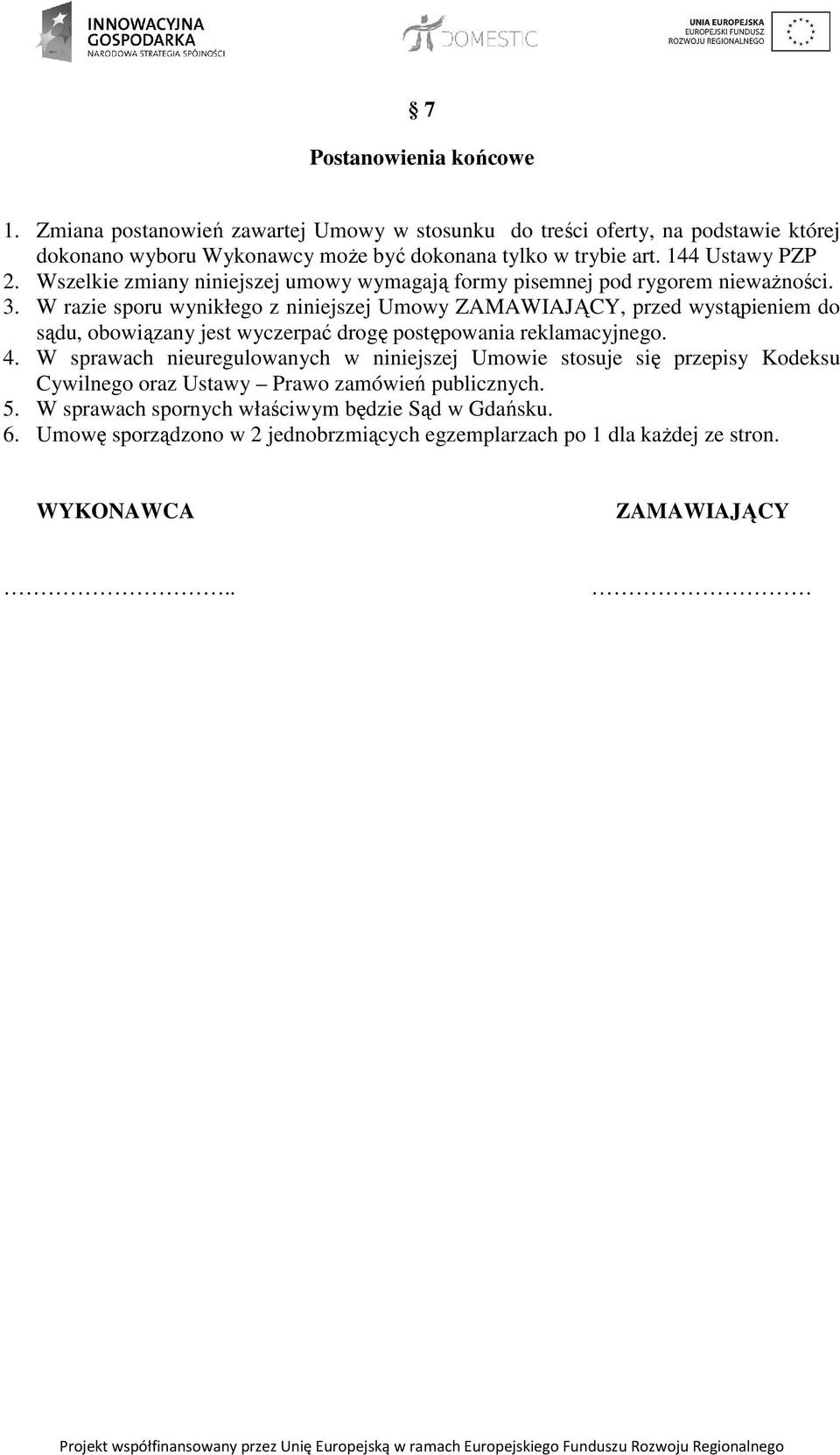 W razie sporu wynikłego z niniejszej Umowy ZAMAWIAJĄCY, przed wystąpieniem do sądu, obowiązany jest wyczerpać drogę postępowania reklamacyjnego. 4.