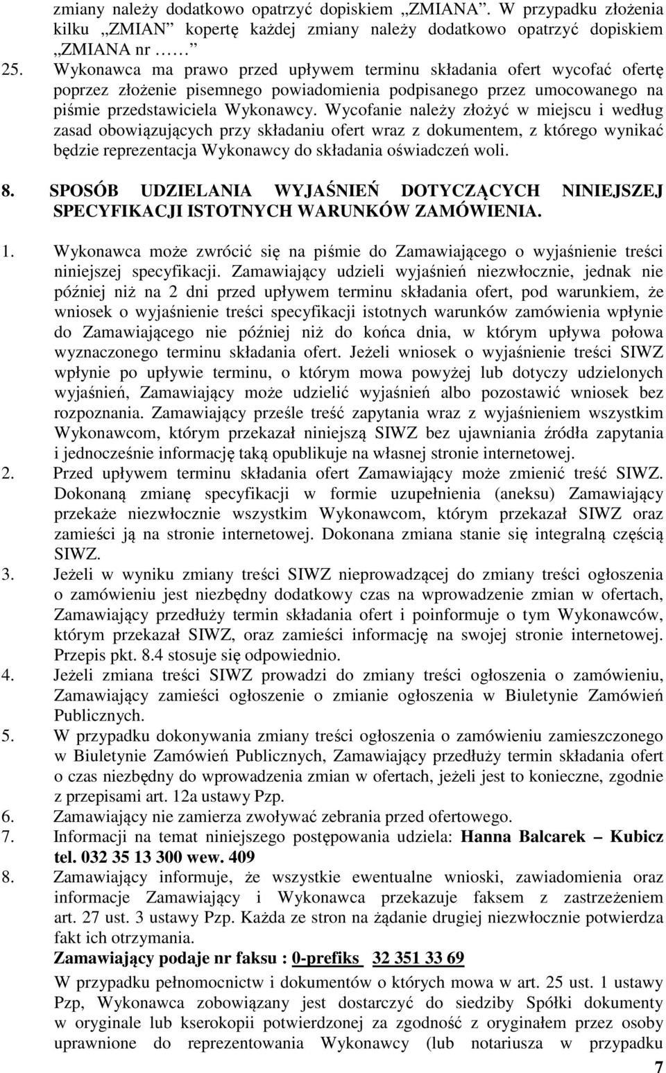 Wycofanie należy złożyć w miejscu i według zasad obowiązujących przy składaniu ofert wraz z dokumentem, z którego wynikać będzie reprezentacja Wykonawcy do składania oświadczeń woli. 8.