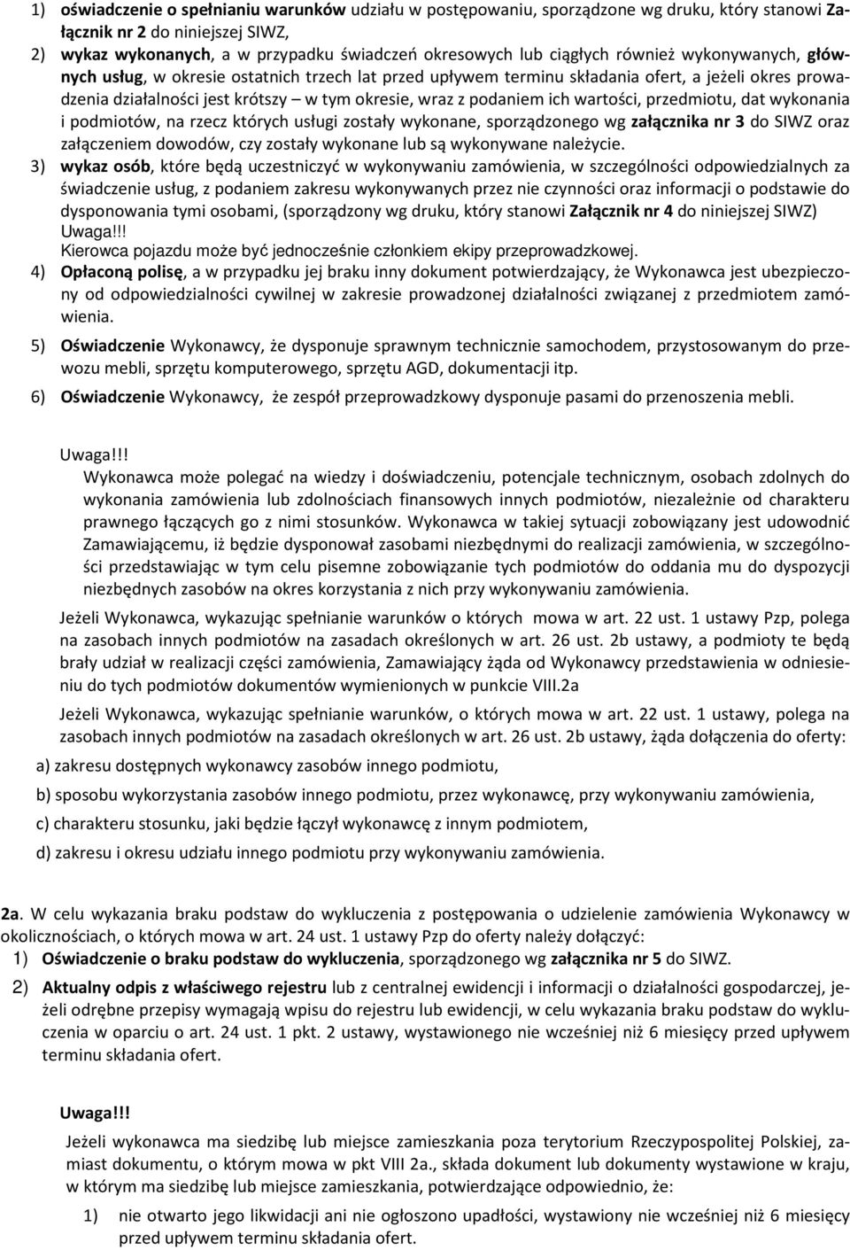 podaniem ich wartości, przedmiotu, dat wykonania i podmiotów, na rzecz których usługi zostały wykonane, sporządzonego wg załącznika nr 3 do SIWZ oraz załączeniem dowodów, czy zostały wykonane lub są