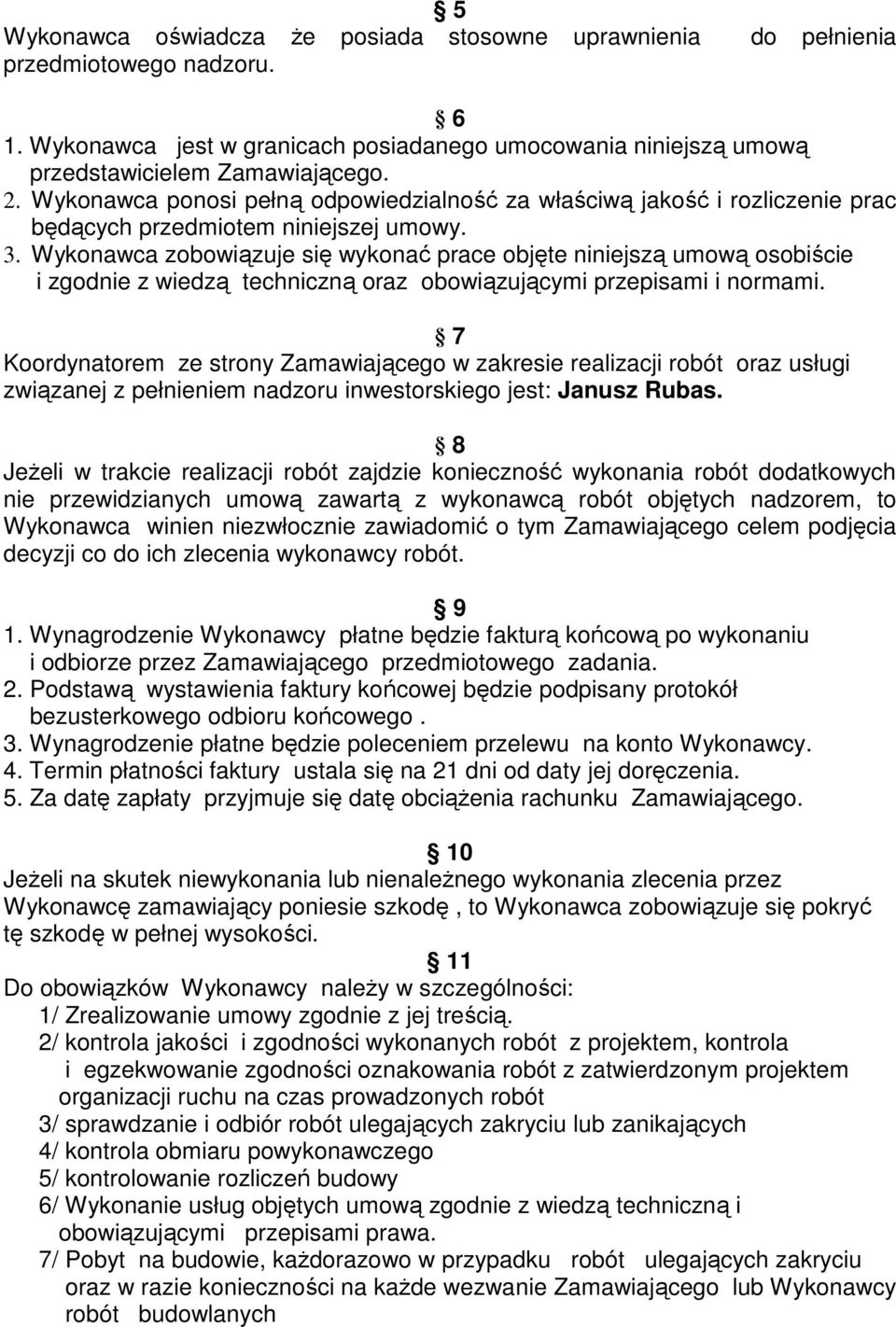 Wykonawca zobowiązuje się wykonać prace objęte niniejszą umową osobiście i zgodnie z wiedzą techniczną oraz obowiązującymi przepisami i normami.