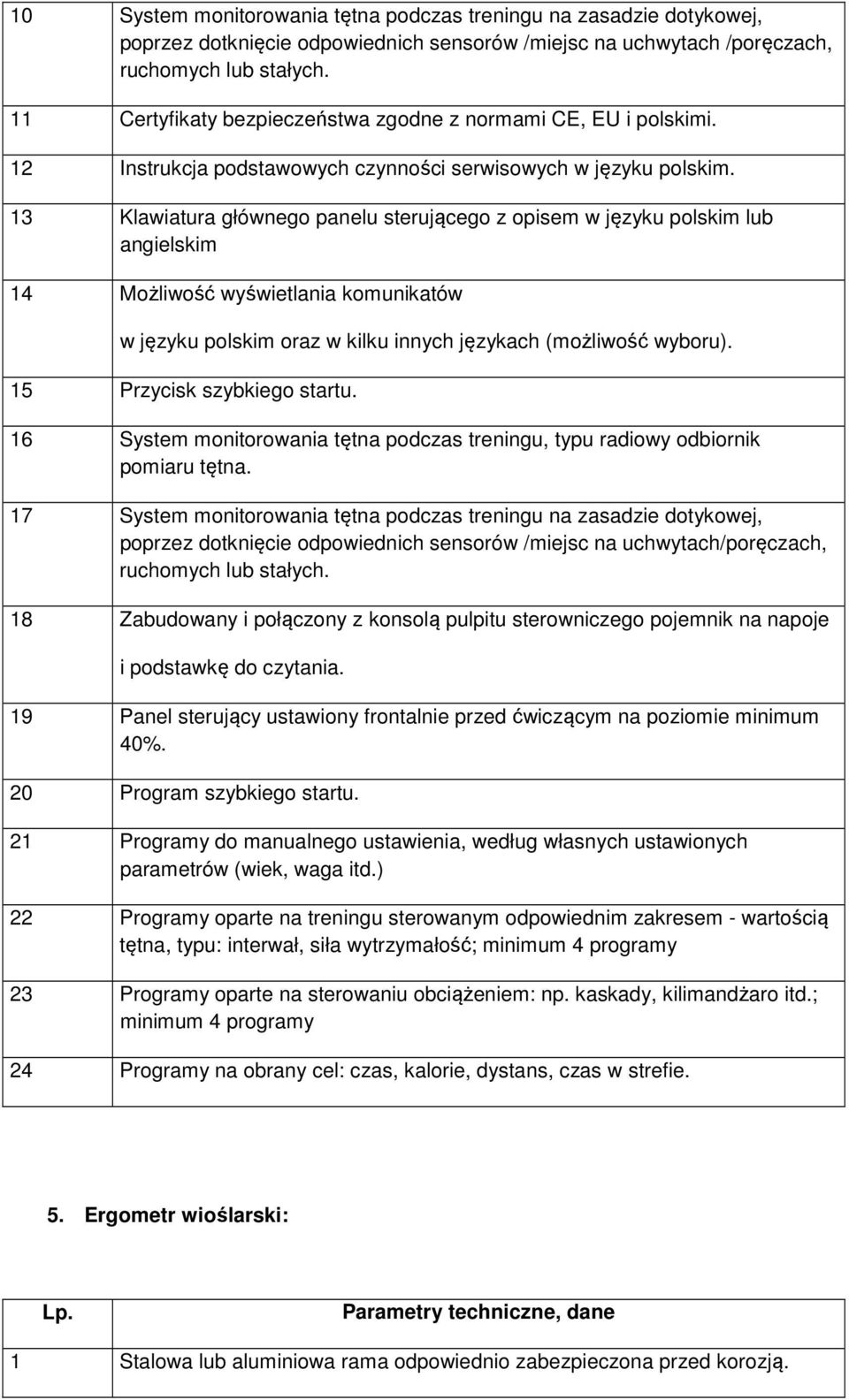 13 Klawiatura głównego panelu sterującego z opisem w języku polskim lub angielskim 14 Możliwość wyświetlania komunikatów w języku polskim oraz w kilku innych językach (możliwość wyboru).