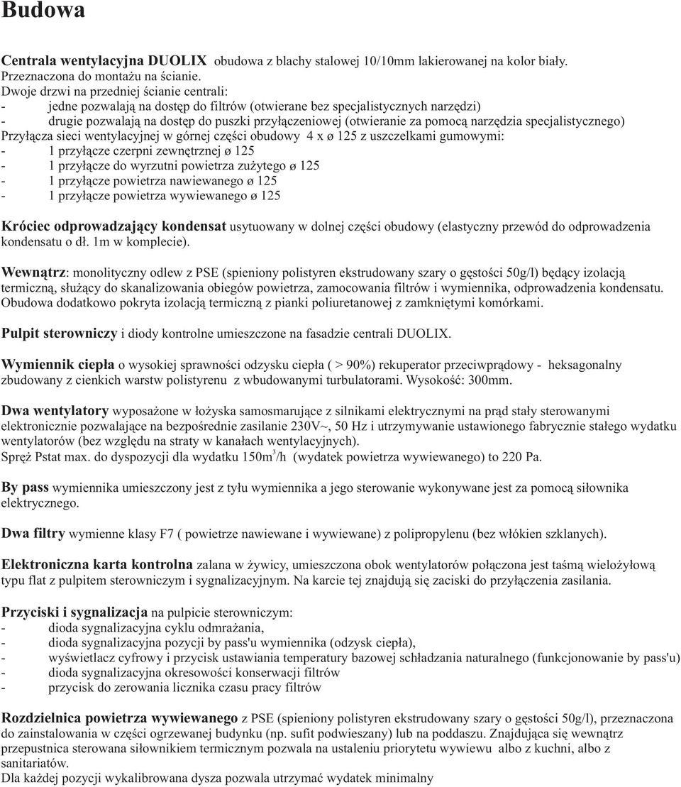 pomoc¹ narzêdzia specjalistycznego) Przy³¹cza sieci wentylacyjnej w górnej czêœci obudowy 4 x ø 125 z uszczelkami gumowymi: - 1 przy³¹cze czerpni zewnêtrznej ø 125-1 przy³¹cze do wyrzutni powietrza