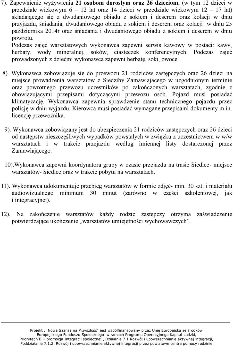 dniu powrotu. Podczas zajęć warsztatowych wykonawca zapewni serwis kawowy w postaci: kawy, herbaty, wody mineralnej, soków, ciasteczek konferencyjnych.