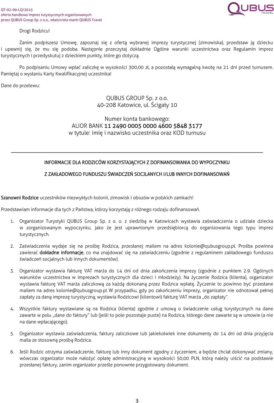 Po podpisaniu Umowy wpłać zaliczkę w wysokości 300,00 zł, a pozostałą wymagalną kwotę na 21 dni przed turnusem. Pamiętaj o wysłaniu Karty Kwalifikacyjnej uczestnika! Dane do przelewu: QUBUS GROUP Sp.