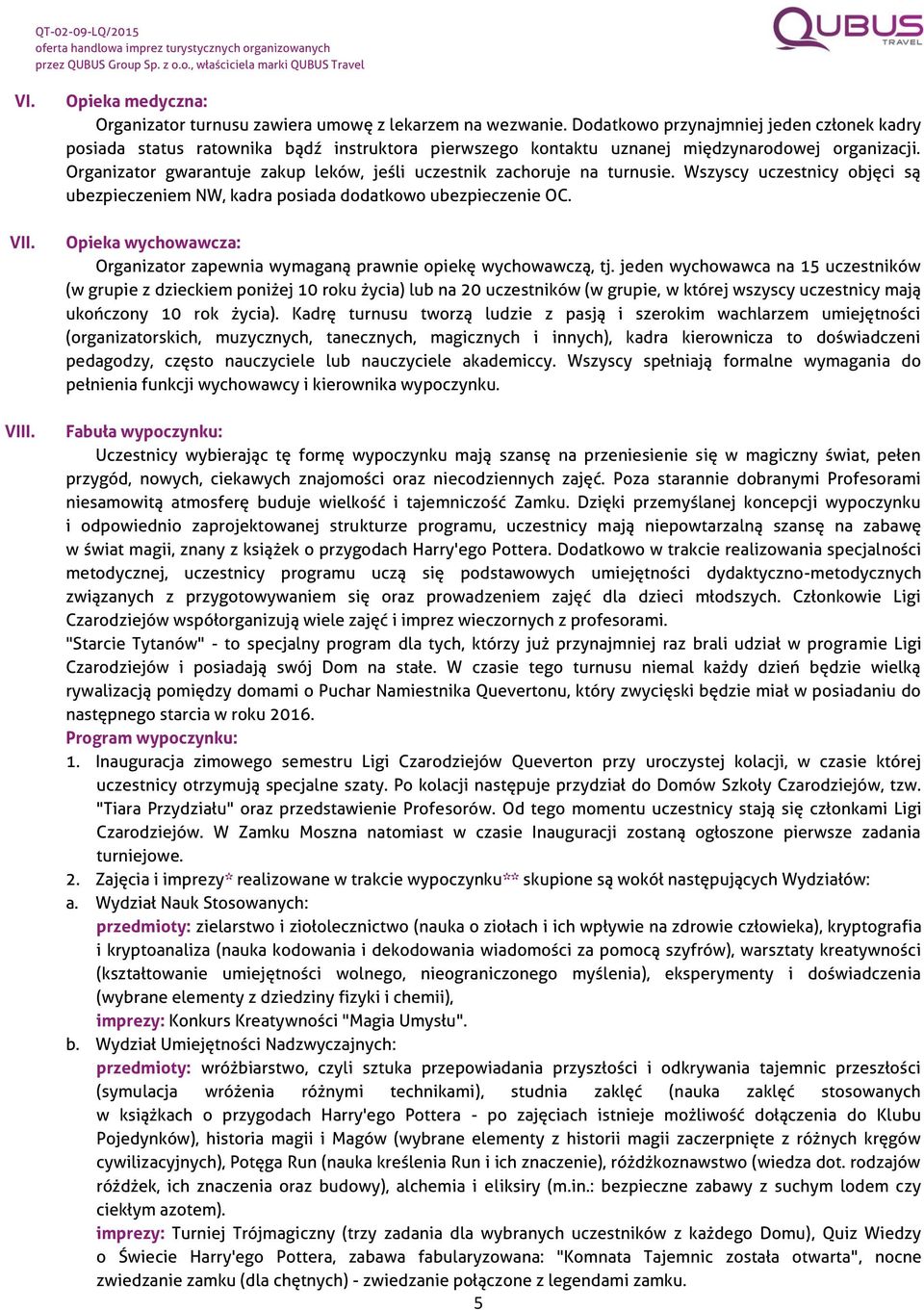 Organizator gwarantuje zakup leków, jeśli uczestnik zachoruje na turnusie. Wszyscy uczestnicy objęci są ubezpieczeniem NW, kadra posiada dodatkowo ubezpieczenie OC.