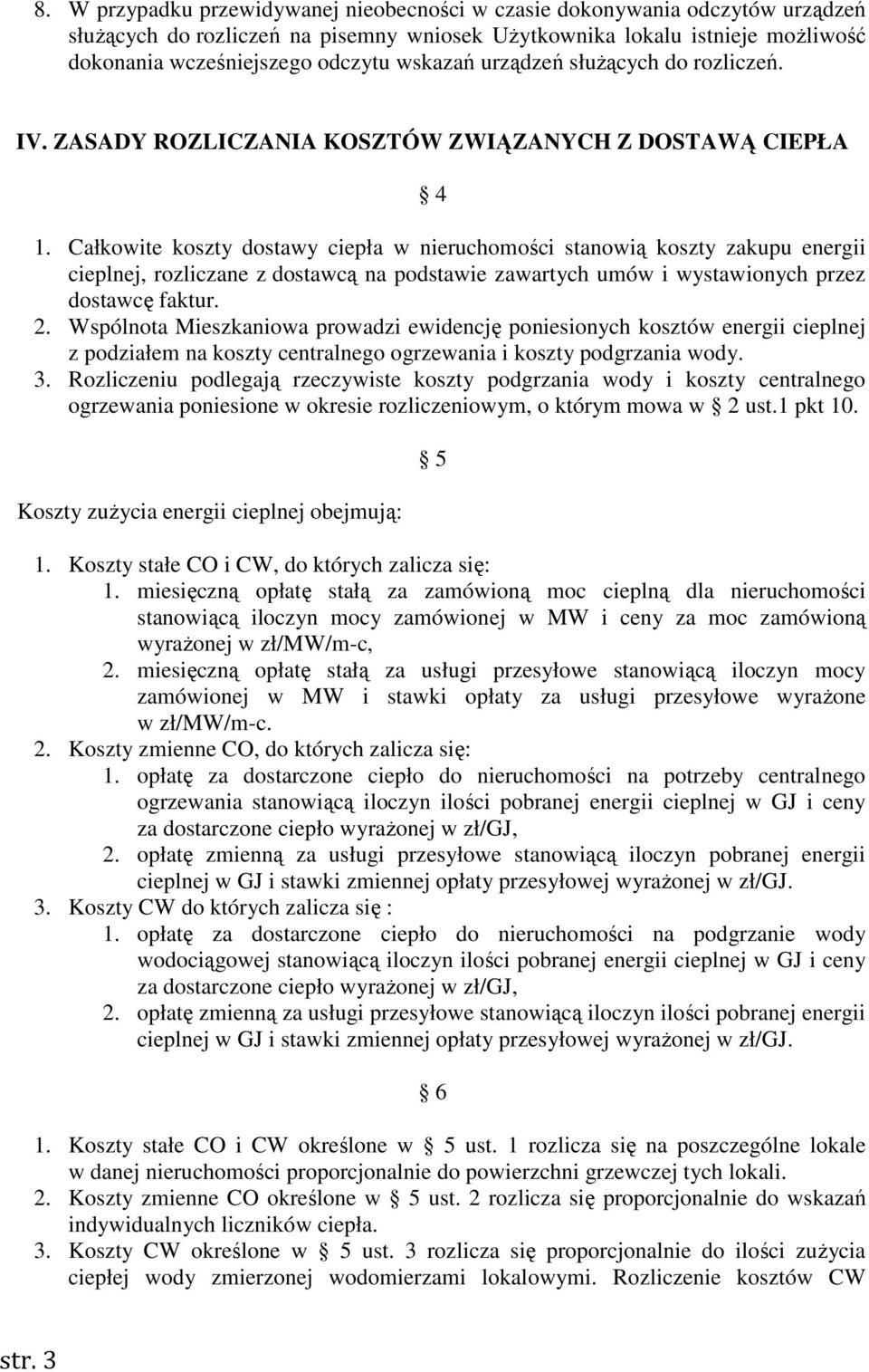 Całkowite koszty dostawy ciepła w nieruchomości stanowią koszty zakupu energii cieplnej, rozliczane z dostawcą na podstawie zawartych umów i wystawionych przez dostawcę faktur. 2.