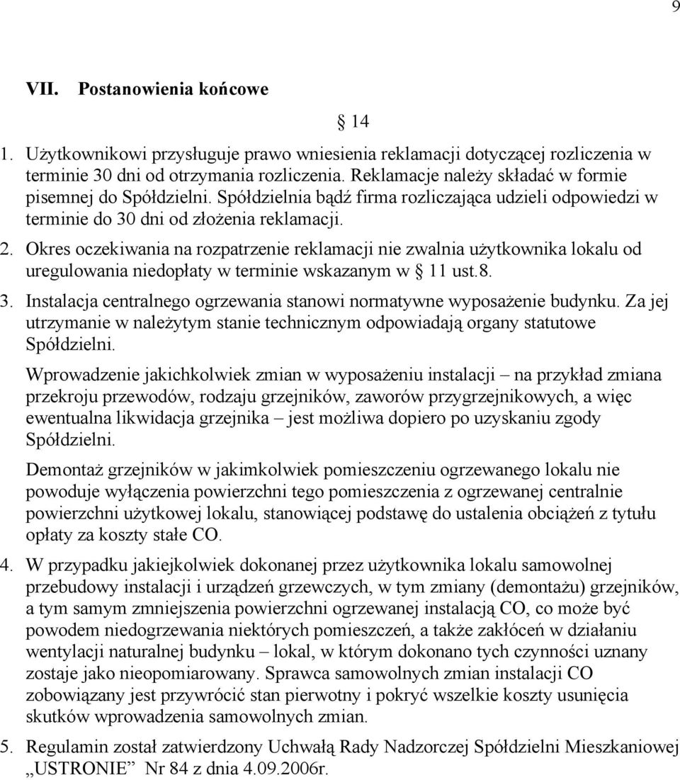 Okres oczekiwania na rozpatrzenie reklamacji nie zwalnia użytkownika lokalu od uregulowania niedopłaty w terminie wskazanym w 11 ust.8. 3.