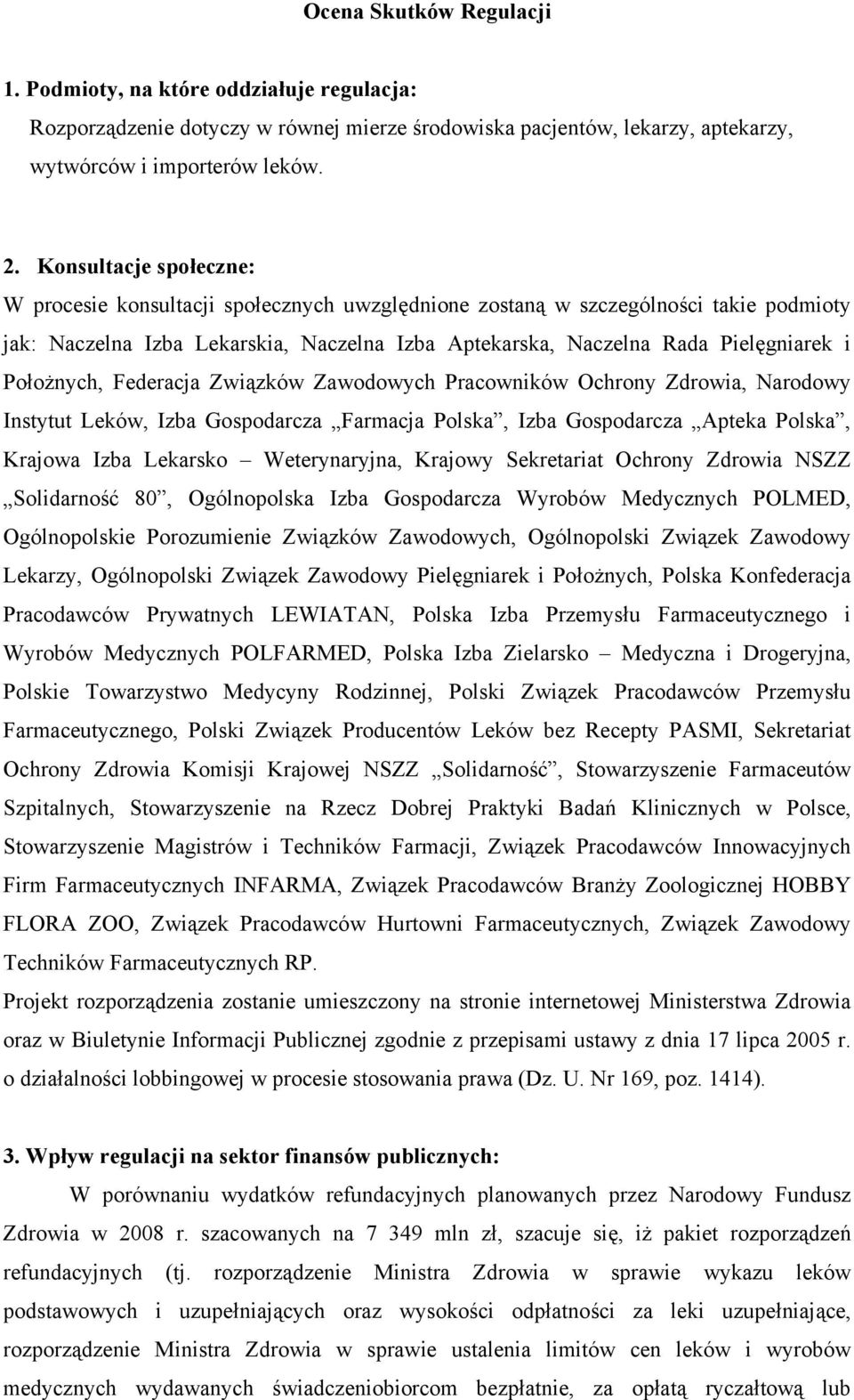 Położnych, Federacja Związków Zawodowych Pracowników Ochrony Zdrowia, Narodowy Instytut Leków, Izba Gospodarcza Farmacja Polska, Izba Gospodarcza Apteka Polska, Krajowa Izba Lekarsko Weterynaryjna,