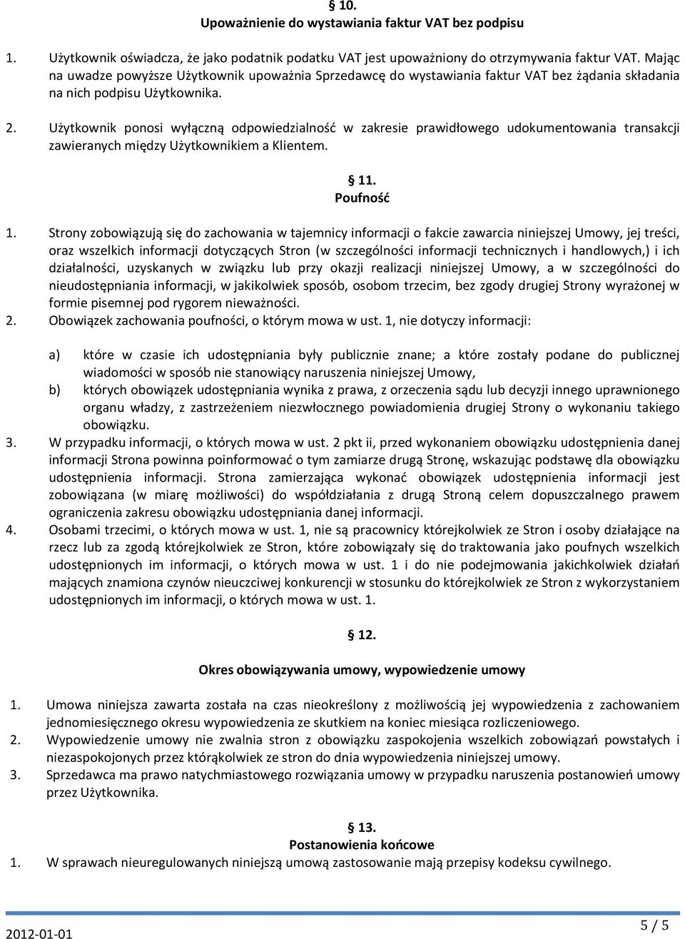 Użytkownik ponosi wyłączną odpowiedzialność w zakresie prawidłowego udokumentowania transakcji zawieranych między Użytkownikiem a Klientem. 11. Poufność 1.