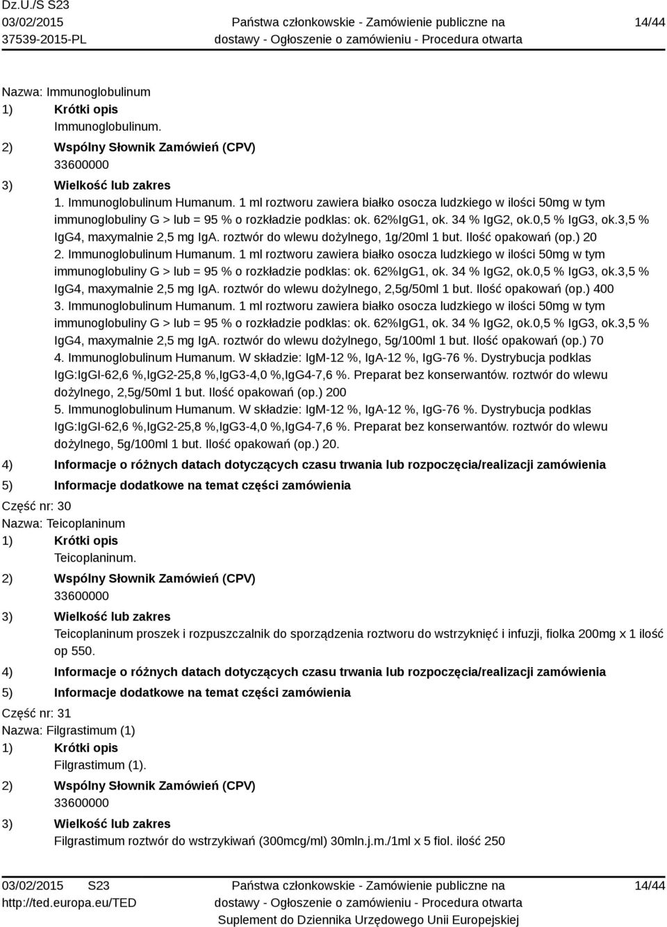 1 ml roztworu zawiera białko osocza ludzkiego w ilości 50mg w tym immunoglobuliny G > lub = 95 % o rozkładzie podklas: ok. 62%IgG1, ok. 34 % IgG2, ok.0,5 % IgG3, ok.3,5 % IgG4, maxymalnie 2,5 mg IgA.