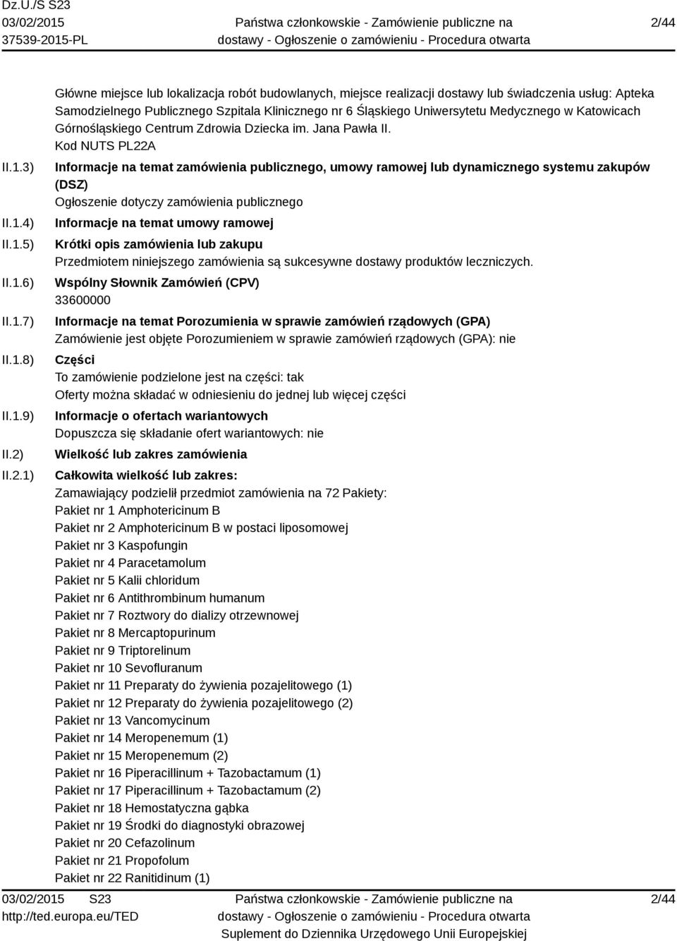 Kod NUTS PL22A Informacje na temat zamówienia publicznego, umowy ramowej lub dynamicznego systemu zakupów (DSZ) Ogłoszenie dotyczy zamówienia publicznego Informacje na temat umowy ramowej Krótki opis