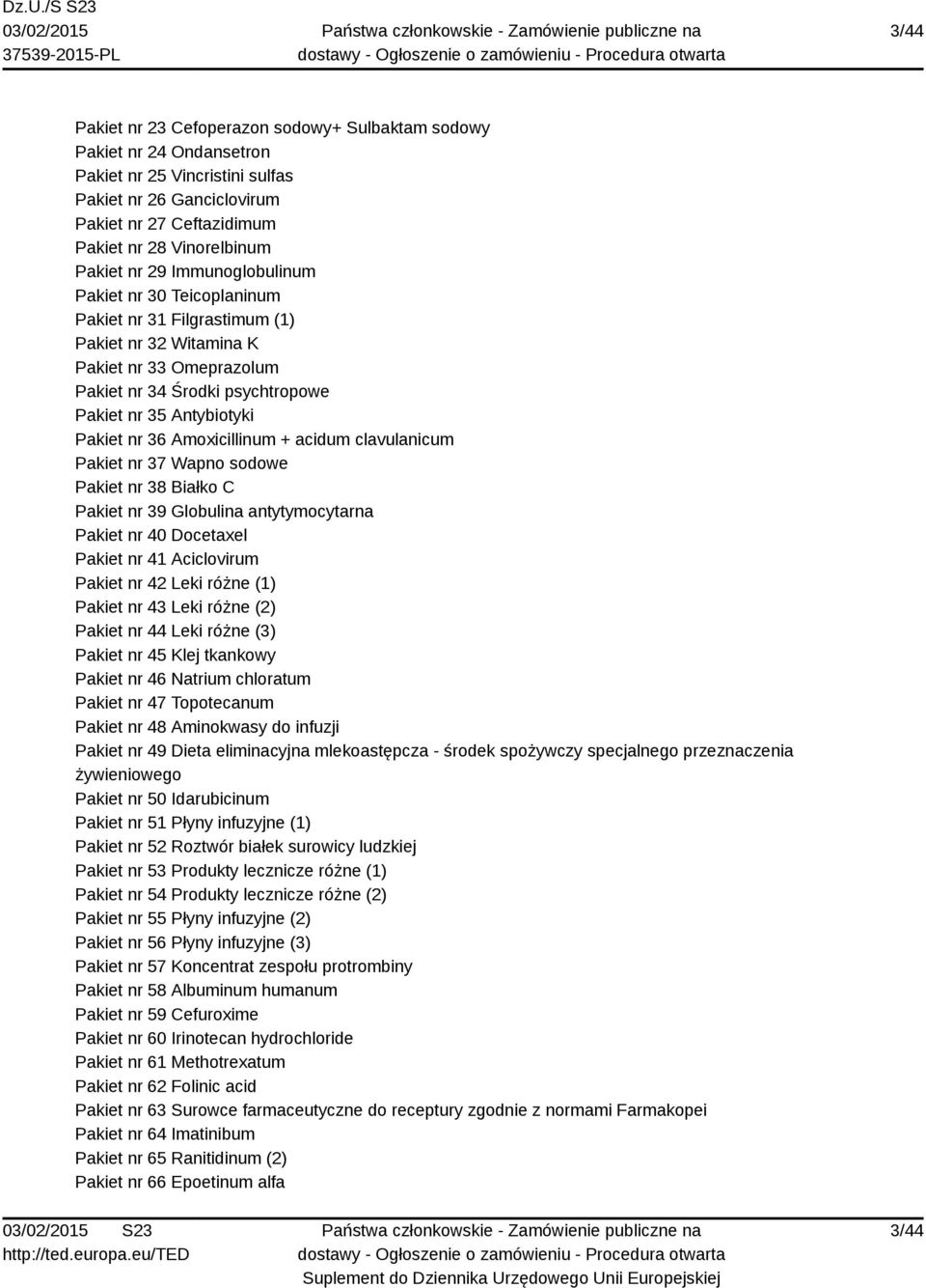 Amoxicillinum + acidum clavulanicum Pakiet nr 37 Wapno sodowe Pakiet nr 38 Białko C Pakiet nr 39 Globulina antytymocytarna Pakiet nr 40 Docetaxel Pakiet nr 41 Aciclovirum Pakiet nr 42 Leki różne (1)