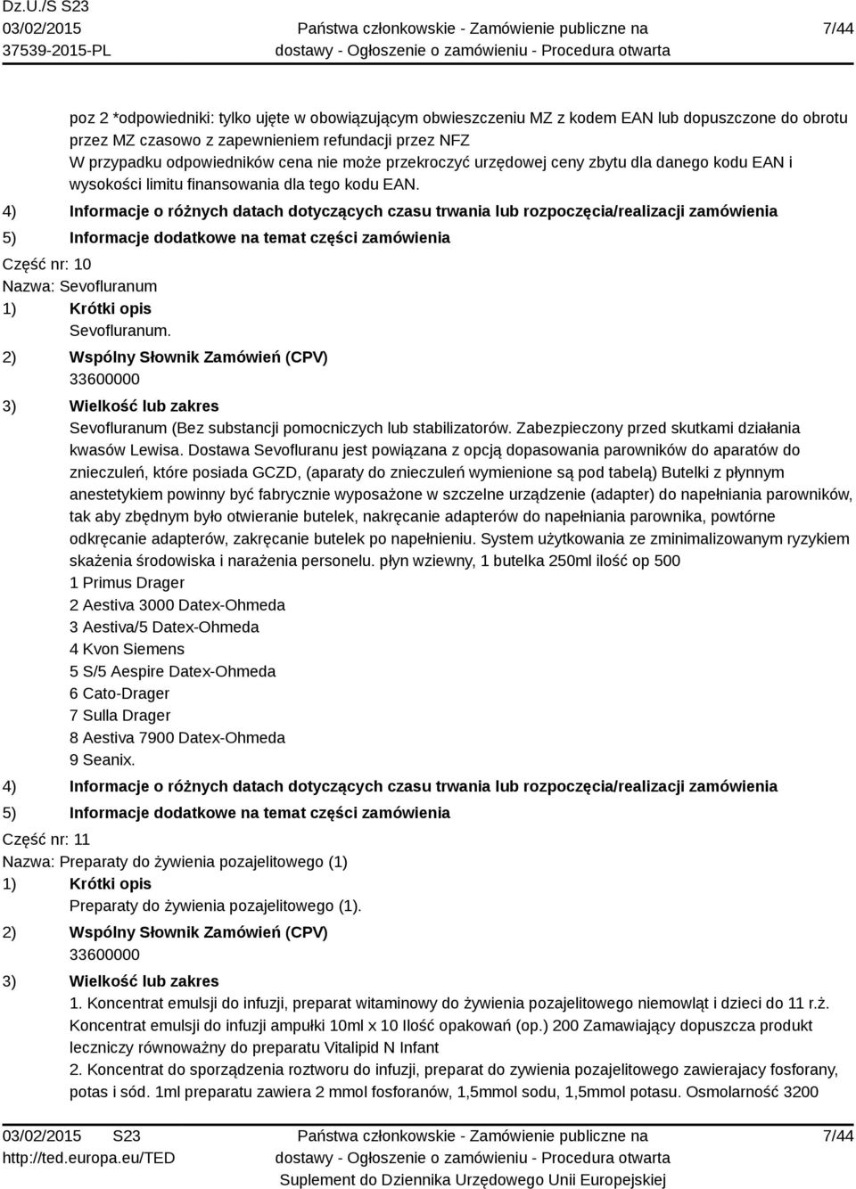 Sevofluranum (Bez substancji pomocniczych lub stabilizatorów. Zabezpieczony przed skutkami działania kwasów Lewisa.