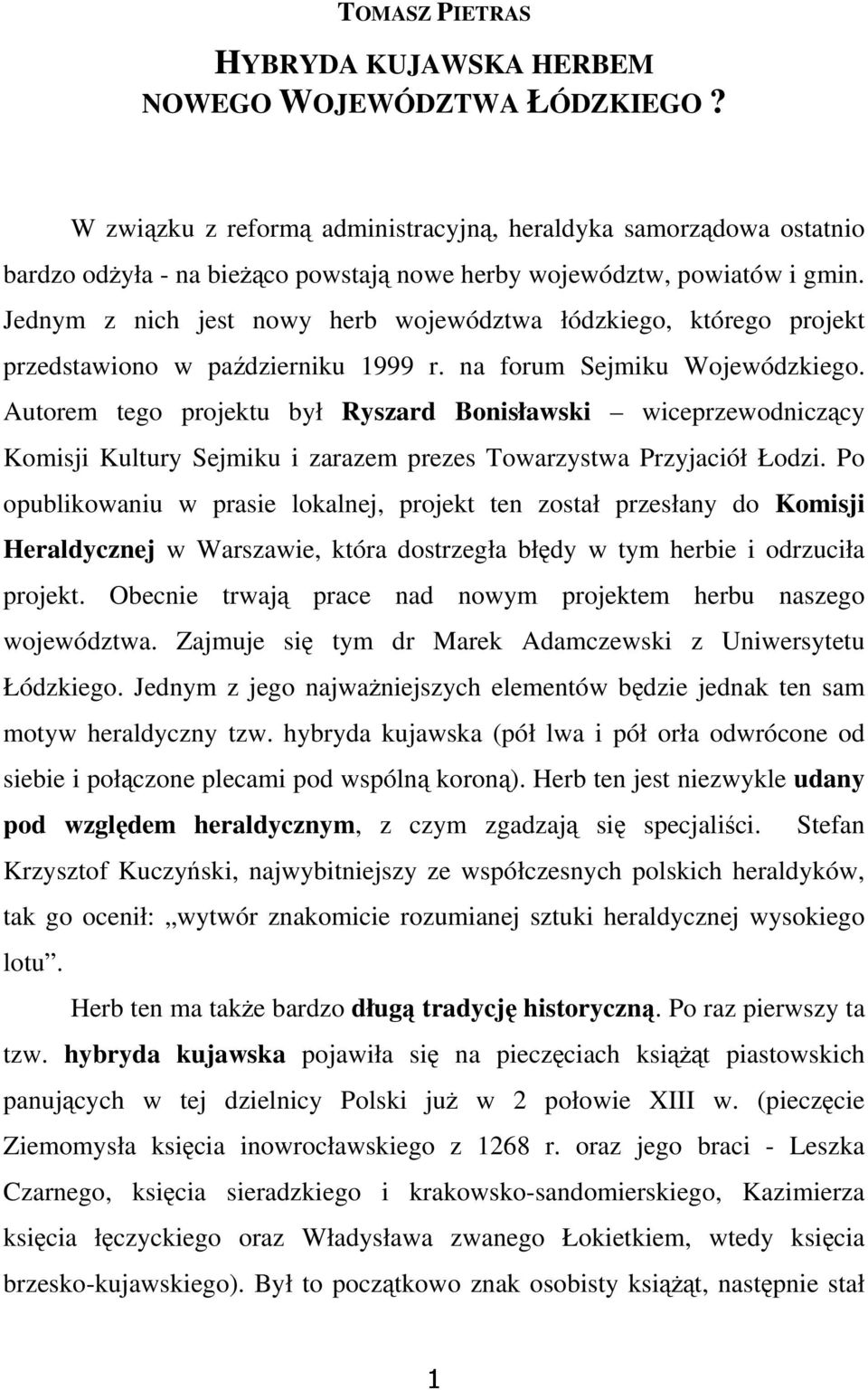 Jednym z nich jest nowy herb województwa łódzkiego, którego projekt przedstawiono w październiku 1999 r. na forum Sejmiku Wojewódzkiego.