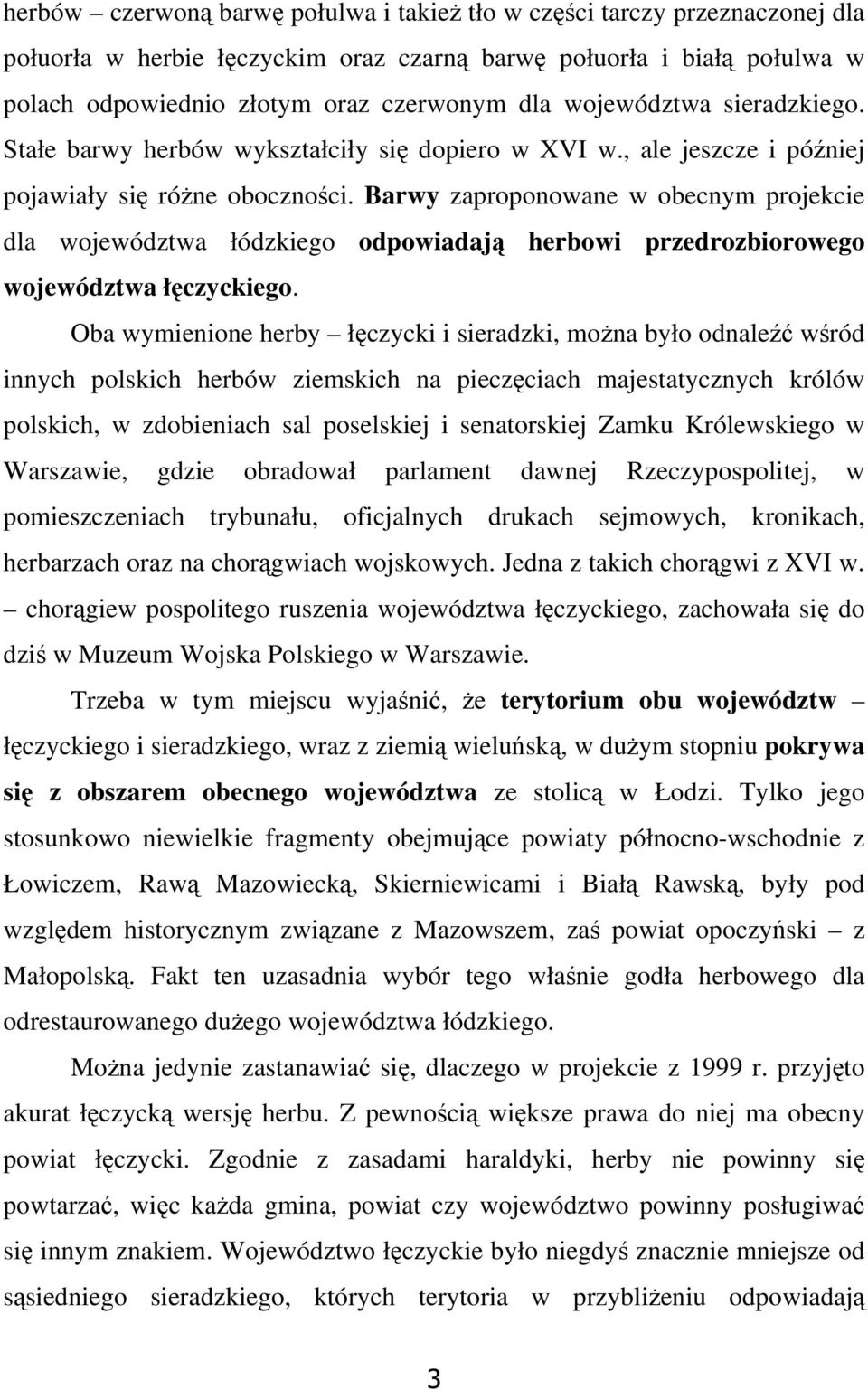 Barwy zaproponowane w obecnym projekcie dla województwa łódzkiego odpowiadają herbowi przedrozbiorowego województwa łęczyckiego.