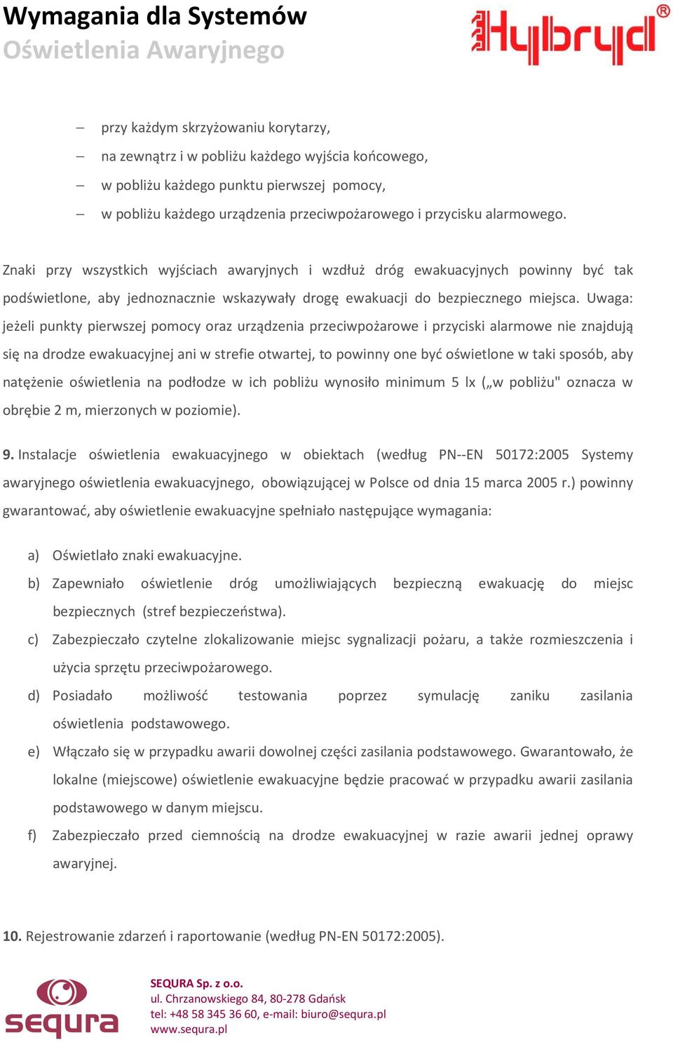 Uwaga: jeżeli punkty pierwszej pomocy oraz urządzenia przeciwpożarowe i przyciski alarmowe nie znajdują się na drodze ewakuacyjnej ani w strefie otwartej, to powinny one być oświetlone w taki sposób,