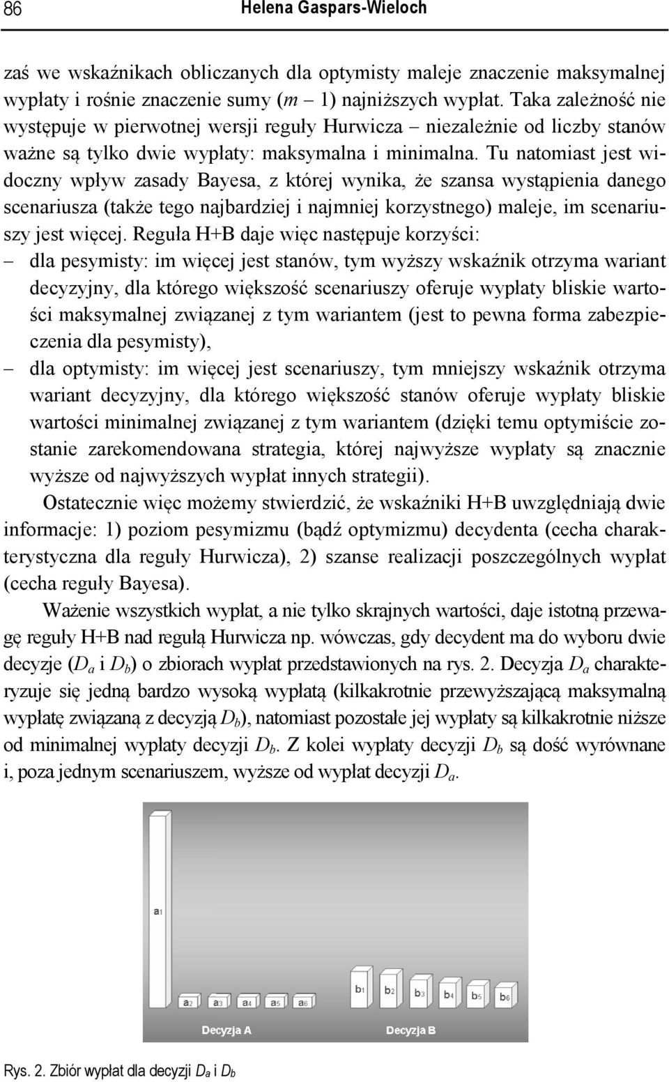 Rguł H B d ęc nstępu korzyśc: doczny pły zsdy Bys z któr ynk ż szns ystąpn dngo dl psysty: ęc st stnó ty yższy skźnk otrzy rnt dcyzyny dl którgo ększość scnruszy oru ypłty lsk rto- śc ksyln zązn z ty