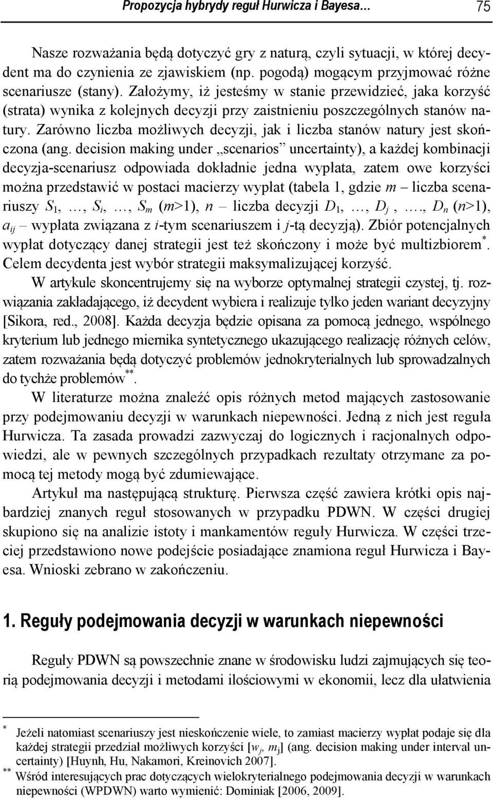 dcson kng undr scnros uncrtnty kżd konc dcyz-scnrusz odpod dokłdn dn ypłt zt o korzyśc ożn przdstć postc crzy ypłt tl gdz lcz scnruszy S S S n lcz dcyz D D. D n n ypłt zązn z -ty scnrusz -tą dcyzą.