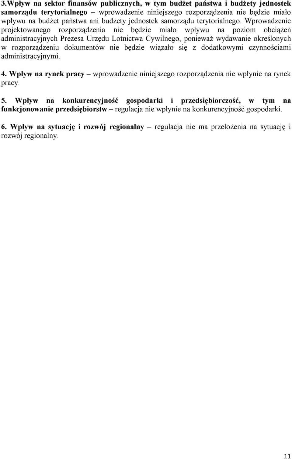 Wprowadzenie projektowanego rozporządzenia nie będzie miało wpływu na poziom obciążeń administracyjnych Prezesa Urzędu Lotnictwa Cywilnego, ponieważ wydawanie określonych w rozporządzeniu dokumentów