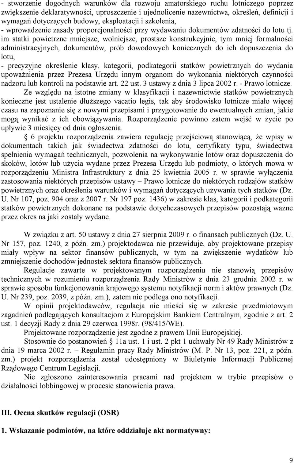 im statki powietrzne mniejsze, wolniejsze, prostsze konstrukcyjnie, tym mniej formalności administracyjnych, dokumentów, prób dowodowych koniecznych do ich dopuszczenia do lotu, - precyzyjne