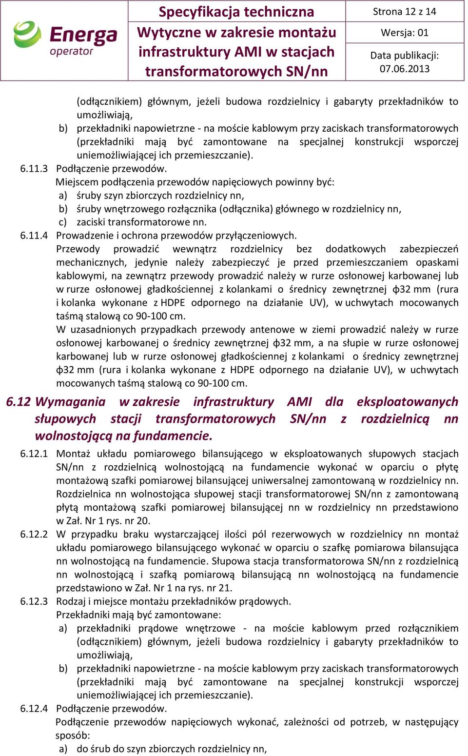 być zamontowane na specjalnej konstrukcji wsporczej uniemożliwiającej ich przemieszczanie). 6.11.3 Podłączenie przewodów.