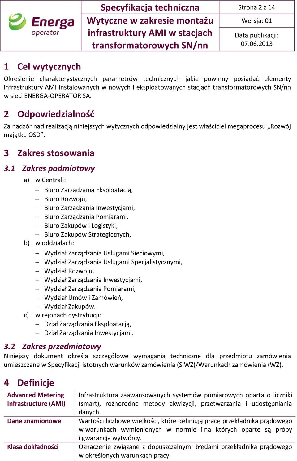 2 Odpowiedzialność Za nadzór nad realizacją niniejszych wytycznych odpowiedzialny jest właściciel megaprocesu Rozwój majątku OSD. 3 Zakres stosowania 3.