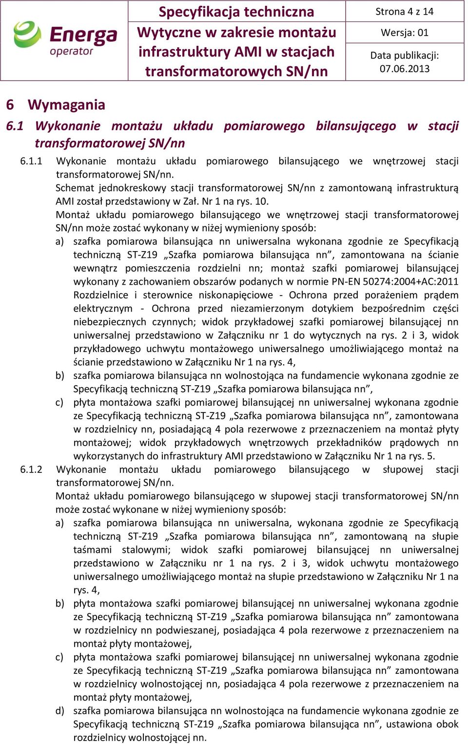 Schemat jednokreskowy stacji transformatorowej SN/nn z zamontowaną infrastrukturą AMI został przedstawiony w Zał. Nr 1 na rys. 10.