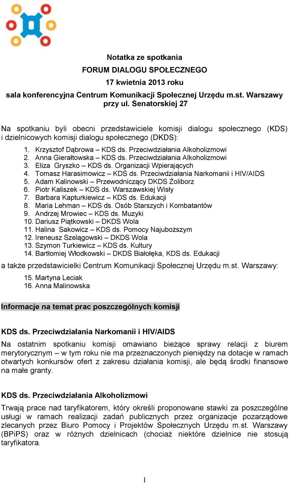 Przeciwdziałania Alkoholizmowi 2. Anna Gierałtowska KDS ds. Przeciwdziałania Alkoholizmowi 3. Eliza Gryszko KDS ds. Organizacji Wpierających 4. Tomasz Harasimowicz KDS ds.