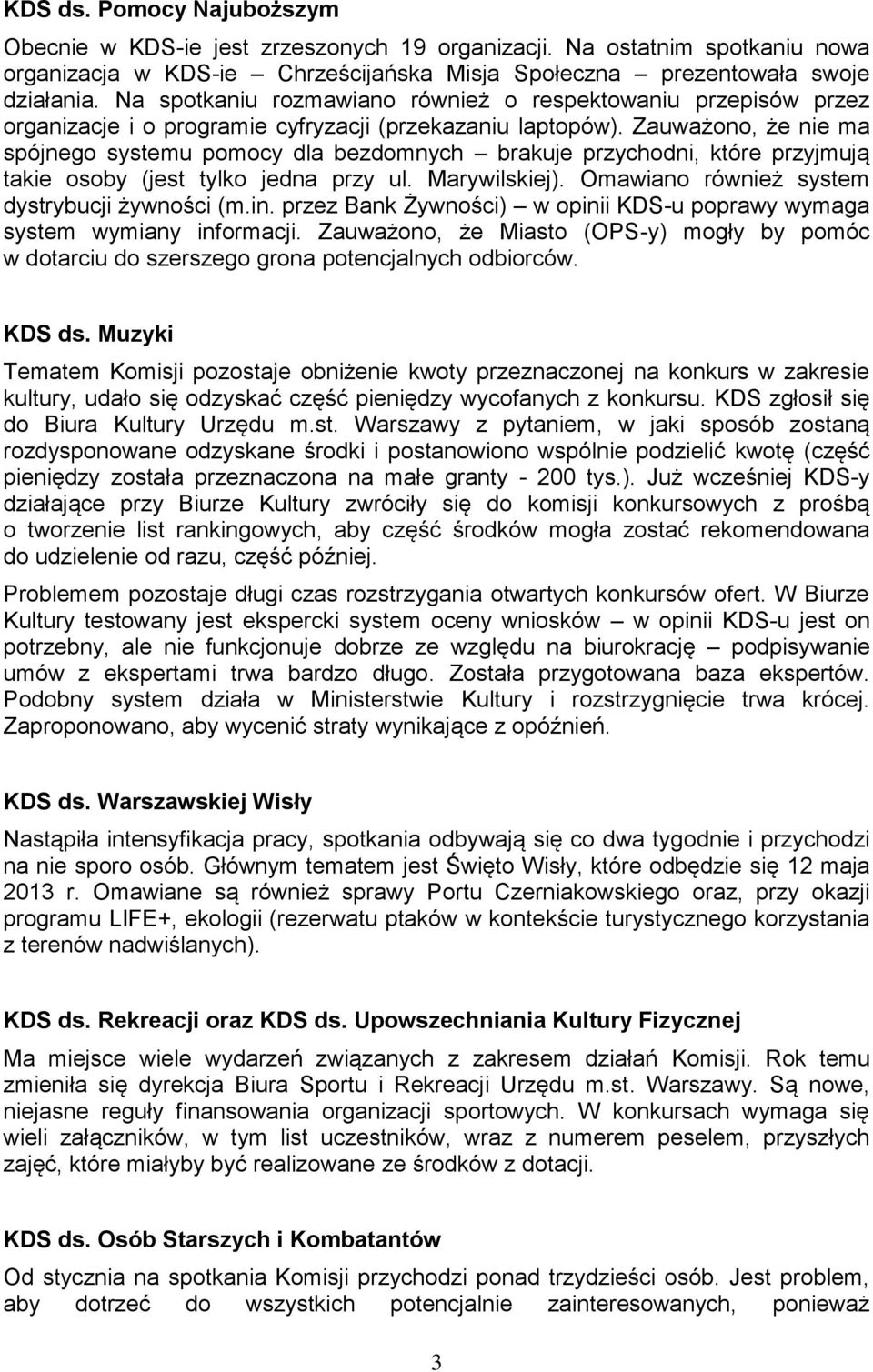 Zauważono, że nie ma spójnego systemu pomocy dla bezdomnych brakuje przychodni, które przyjmują takie osoby (jest tylko jedna przy ul. Marywilskiej). Omawiano również system dystrybucji żywności (m.