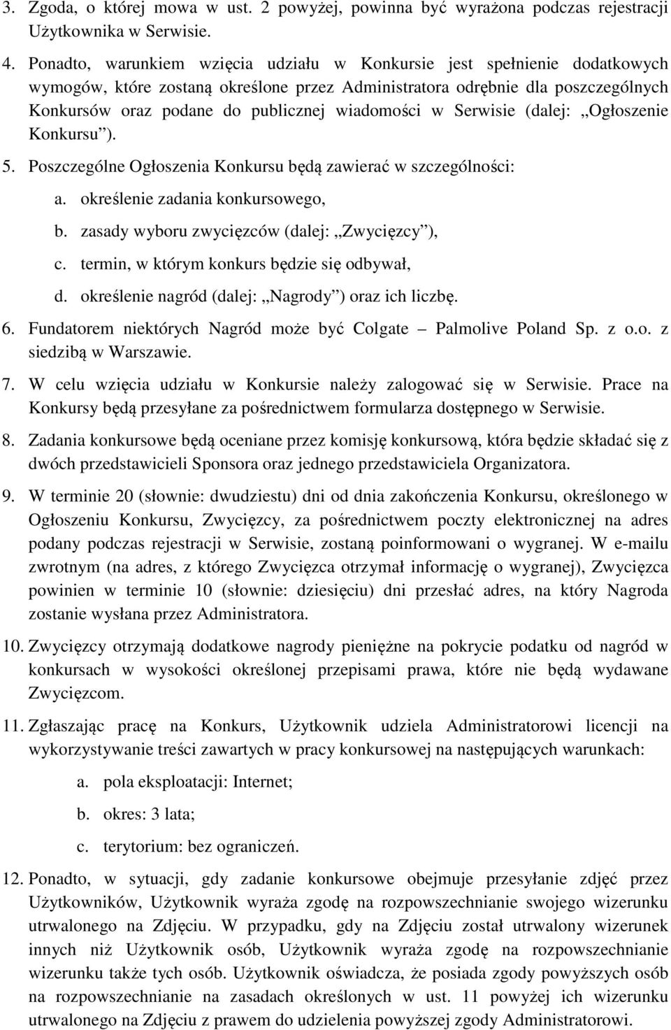 wiadomości w Serwisie (dalej: Ogłoszenie Konkursu ). 5. Poszczególne Ogłoszenia Konkursu będą zawierać w szczególności: a. określenie zadania konkursowego, b.