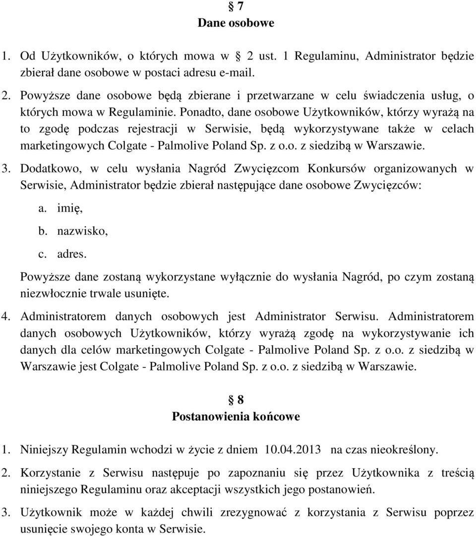 3. Dodatkowo, w celu wysłania Nagród Zwycięzcom Konkursów organizowanych w Serwisie, Administrator będzie zbierał następujące dane osobowe Zwycięzców: a. imię, b. nazwisko, c. adres.