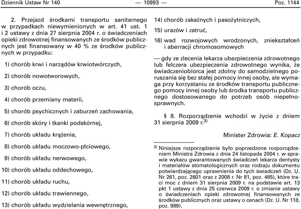 3) chorób oczu, 4) chorób przemiany materii, 5) chorób psychicznych i zaburzeƒ zachowania, 6) chorób skóry i tkanki podskórnej, 7) chorób uk adu krà enia, 8) chorób uk adu moczowo-p ciowego, 9)