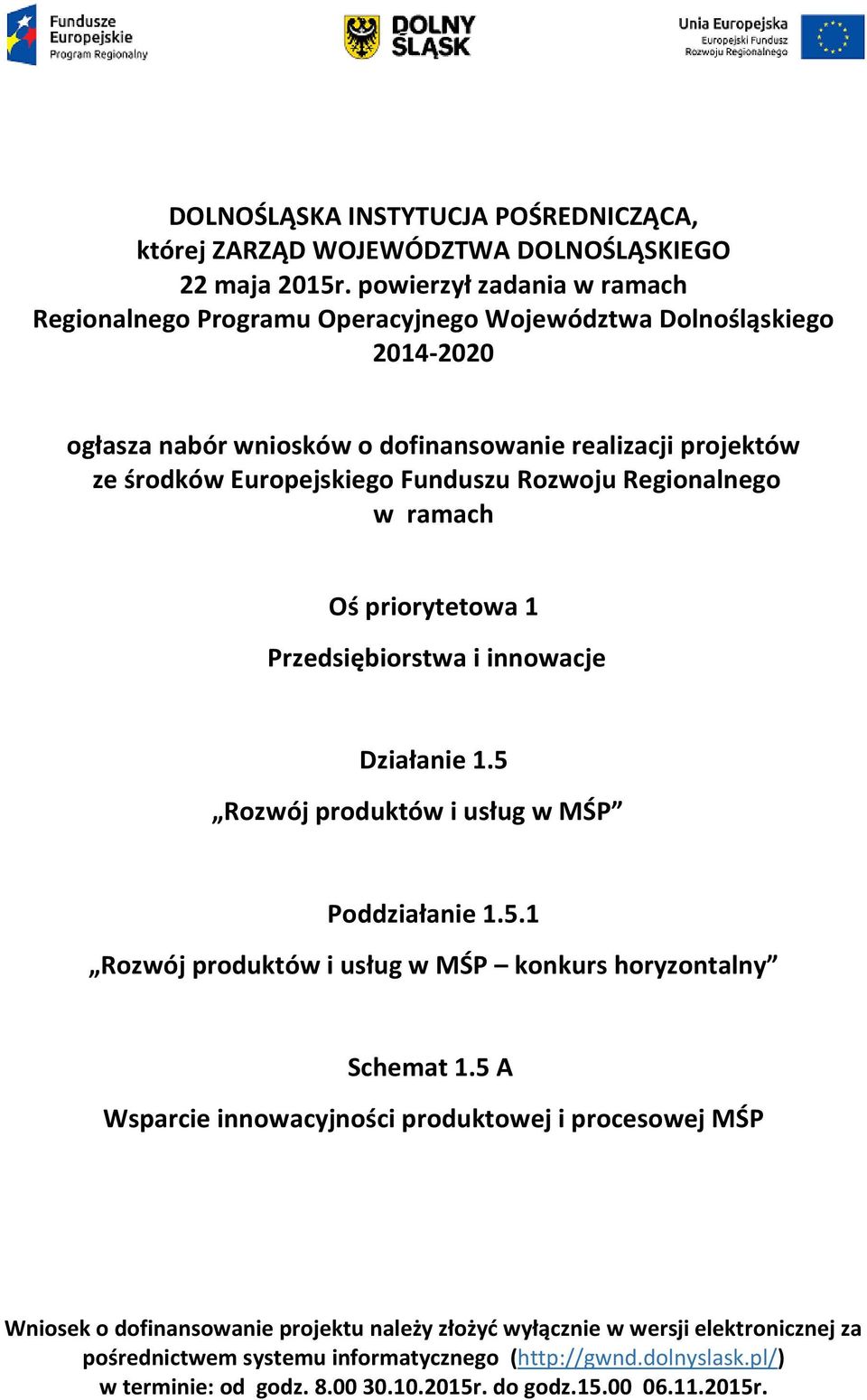 Funduszu Rozwoju Regionalnego w ramach Oś priorytetowa 1 Przedsiębiorstwa i innowacje Działanie 1.5 Rozwój produktów i usług w MŚP Poddziałanie 1.5.1 Rozwój produktów i usług w MŚP konkurs horyzontalny Schemat 1.