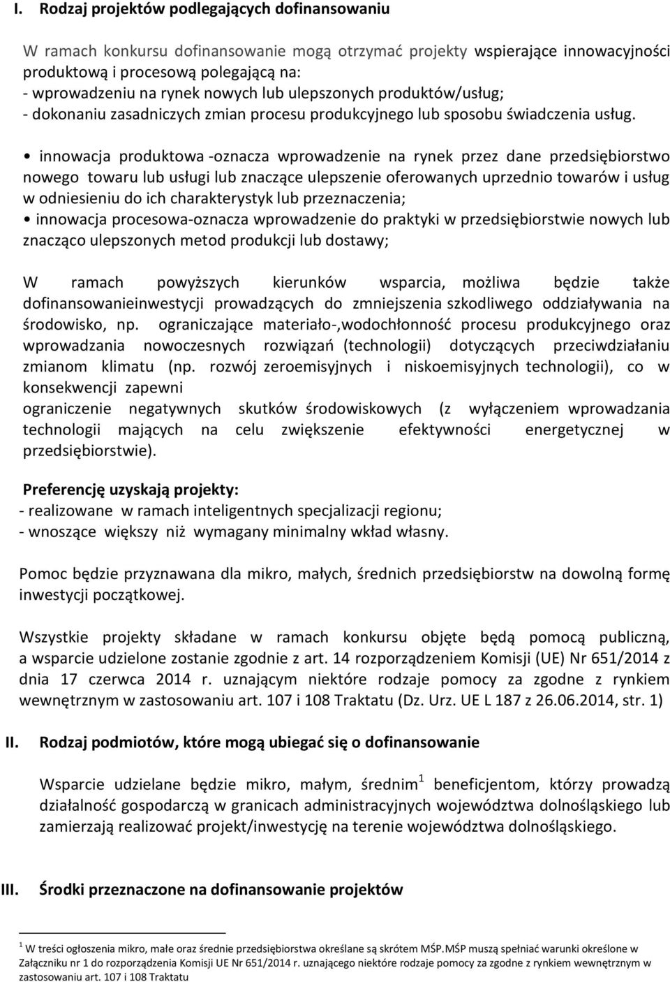 innowacja produktowa -oznacza wprowadzenie na rynek przez dane przedsiębiorstwo nowego towaru lub usługi lub znaczące ulepszenie oferowanych uprzednio towarów i usług w odniesieniu do ich