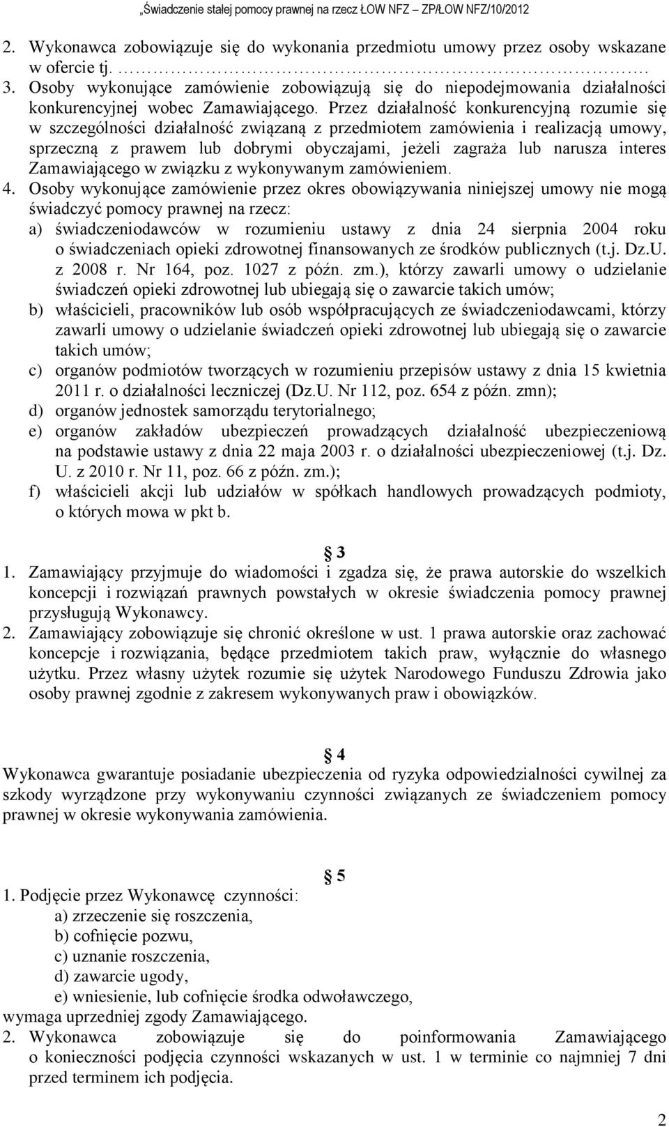 Przez działalność konkurencyjną rozumie się w szczególności działalność związaną z przedmiotem zamówienia i realizacją umowy, sprzeczną z prawem lub dobrymi obyczajami, jeżeli zagraża lub narusza