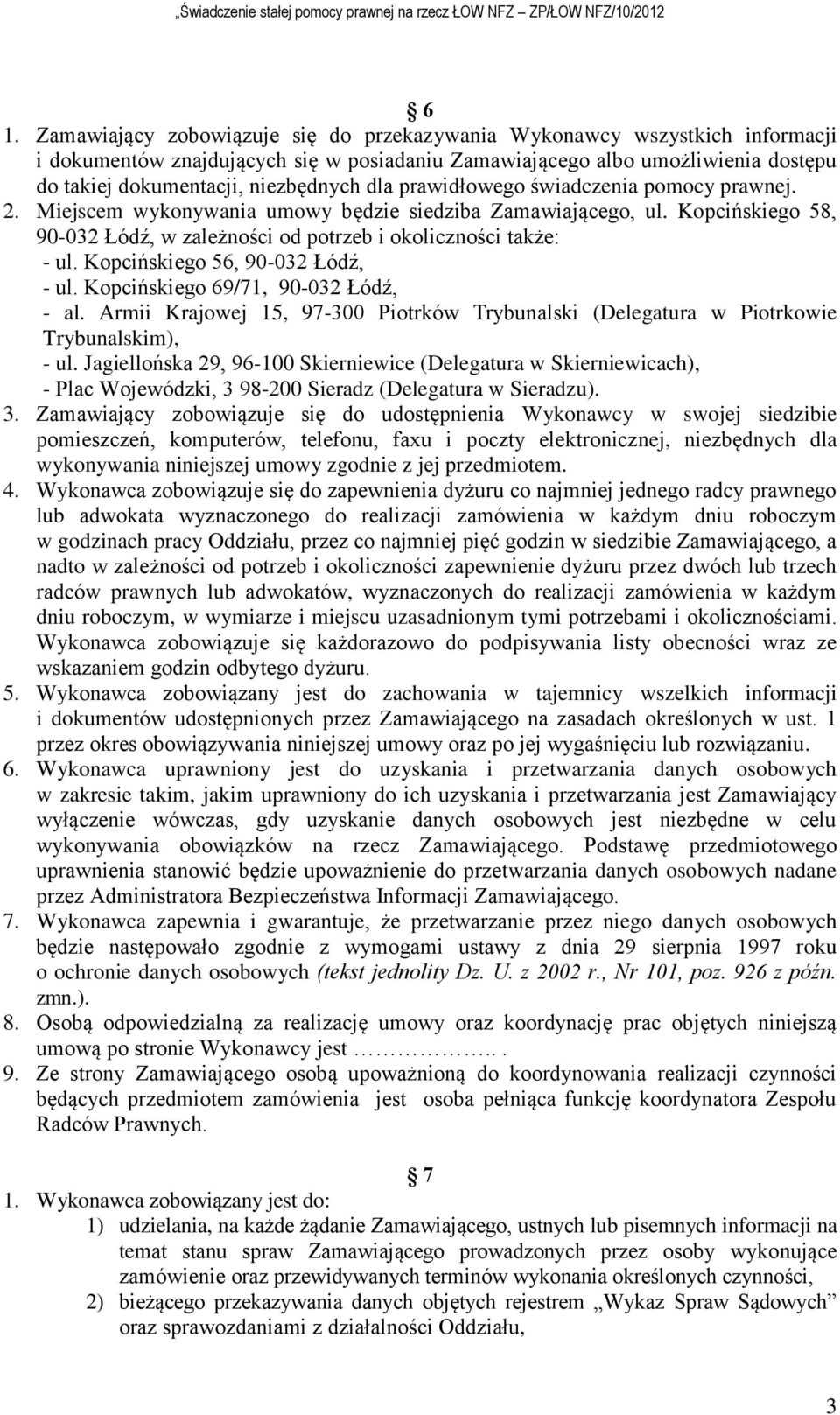 Kopcińskiego 58, 90-032 Łódź, w zależności od potrzeb i okoliczności także: - ul. Kopcińskiego 56, 90-032 Łódź, - ul. Kopcińskiego 69/71, 90-032 Łódź, - al.