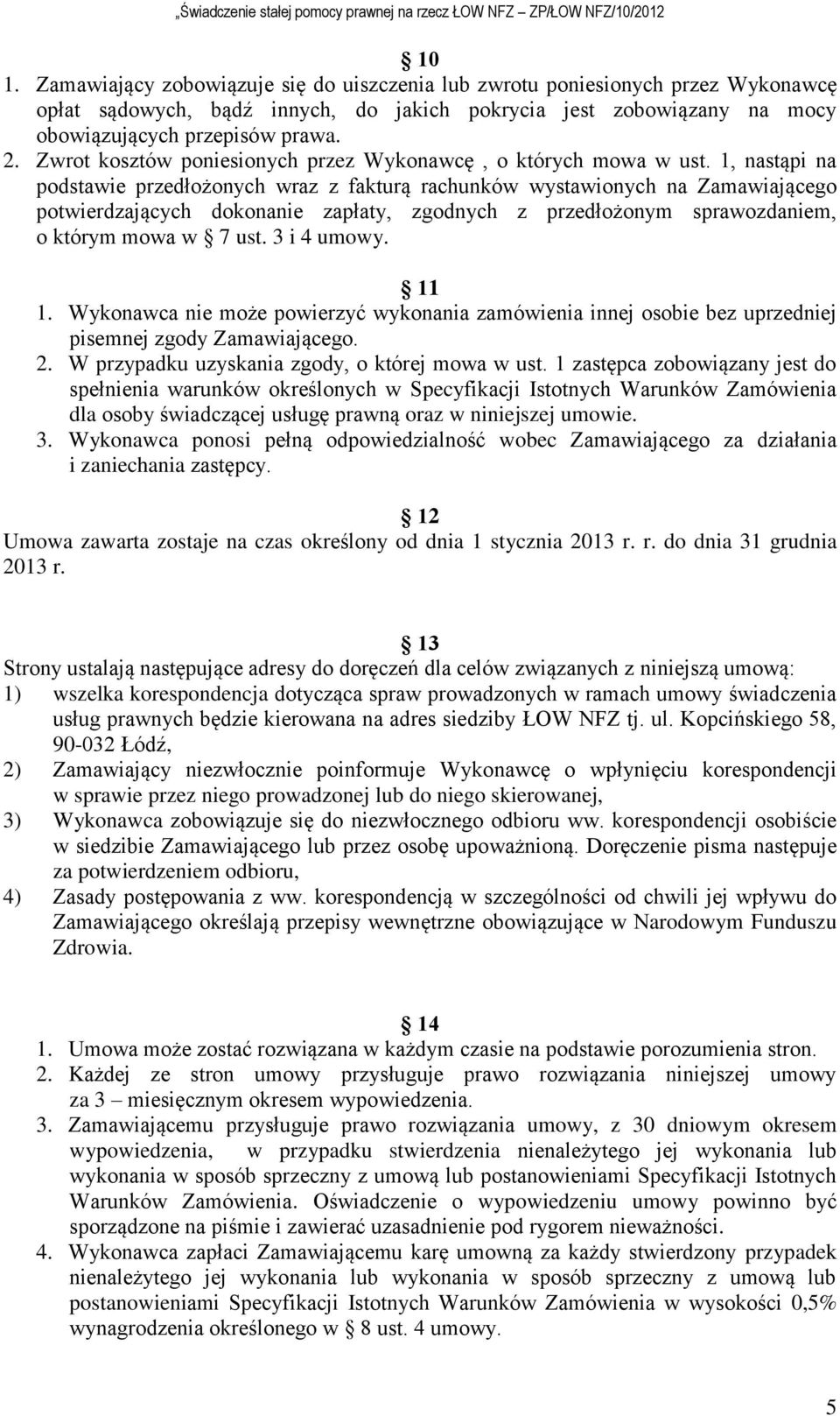 1, nastąpi na podstawie przedłożonych wraz z fakturą rachunków wystawionych na Zamawiającego potwierdzających dokonanie zapłaty, zgodnych z przedłożonym sprawozdaniem, o którym mowa w 7 ust.