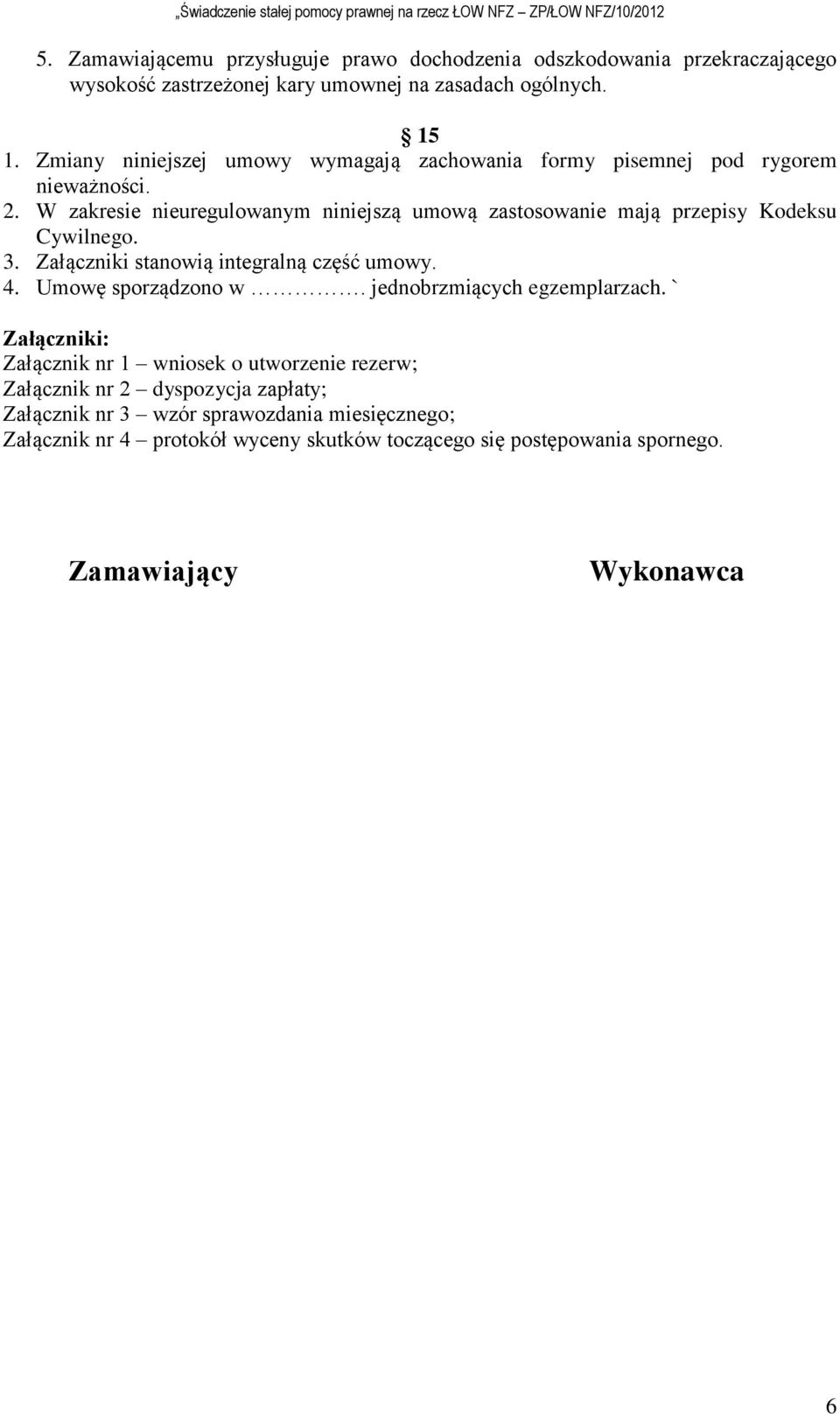 W zakresie nieuregulowanym niniejszą umową zastosowanie mają przepisy Kodeksu Cywilnego. 3. Załączniki stanowią integralną część umowy. 4. Umowę sporządzono w.