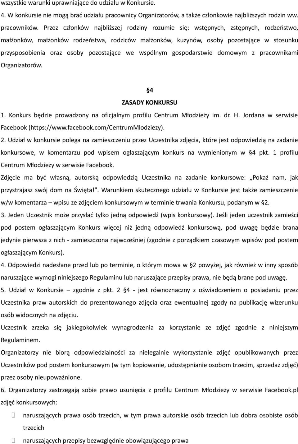 pozostające we wspólnym gospodarstwie domowym z pracownikami Organizatorów. 4 ZASADY KONKURSU 1. Konkurs będzie prowadzony na oficjalnym profilu Centrum Młodzieży im. dr. H.