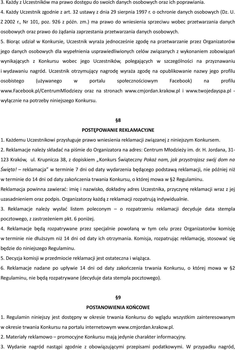 Biorąc udział w Konkursie, Uczestnik wyraża jednocześnie zgodę na przetwarzanie przez Organizatorów jego danych osobowych dla wypełnienia usprawiedliwionych celów związanych z wykonaniem zobowiązań