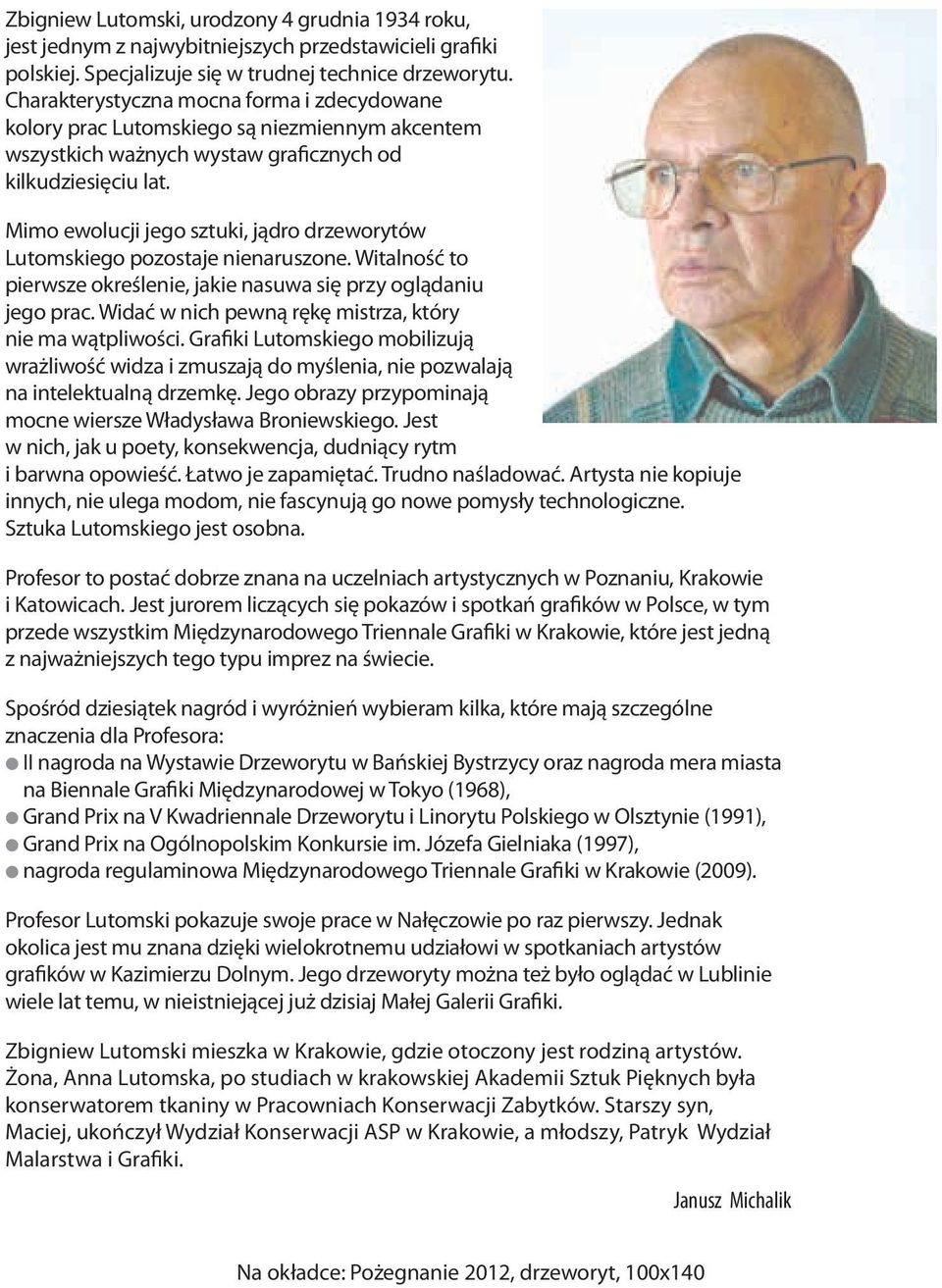 Mimo ewolucji jego sztuki, jądro drzeworytów Lutomskiego pozostaje nienaruszone. Witalność to pierwsze określenie, jakie nasuwa się przy oglądaniu jego prac.