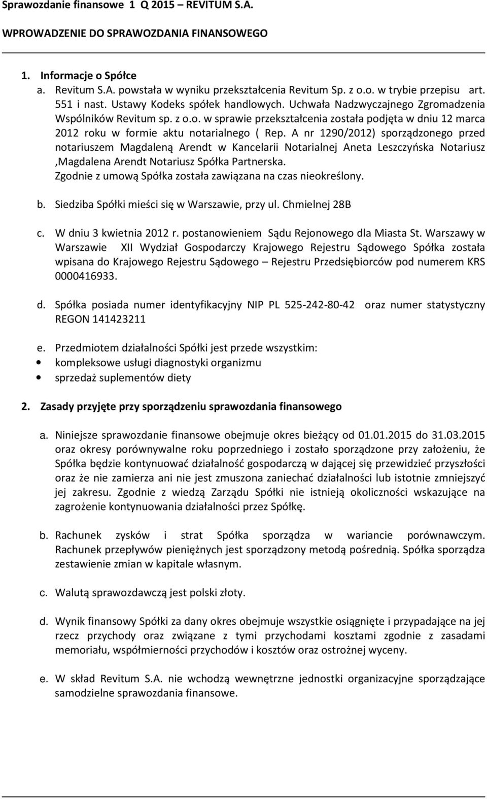 A nr 1290/2012) sporządzonego przed notariuszem Magdaleną Arendt w Kancelarii Notarialnej Aneta Leszczyńska Notariusz,Magdalena Arendt Notariusz Spółka Partnerska.