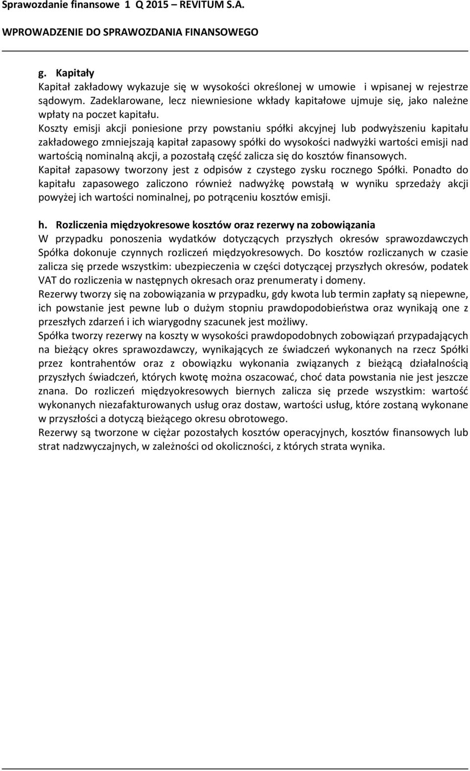 Koszty emisji akcji poniesione przy powstaniu spółki akcyjnej lub podwyższeniu kapitału zakładowego zmniejszają kapitał zapasowy spółki do wysokości nadwyżki wartości emisji nad wartością nominalną