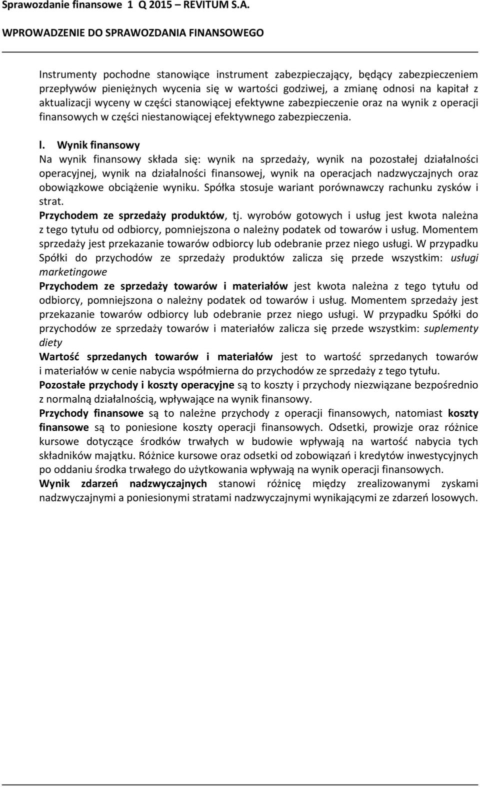kapitał z aktualizacji wyceny w części stanowiącej efektywne zabezpieczenie oraz na wynik z operacji finansowych w części niestanowiącej efektywnego zabezpieczenia. l.