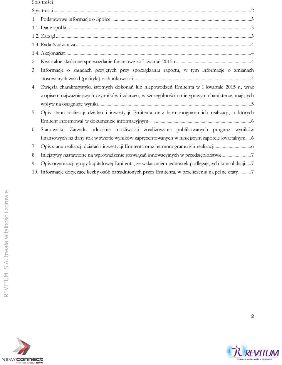 Informacje o zasadach przyjętych przy sporządzaniu raportu, w tym informacje o zmianach stosowanych zasad (polityki) rachunkowości.... 4 4.