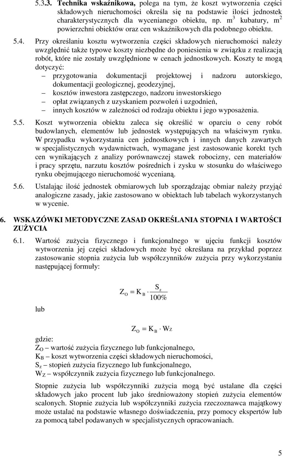 Przy określaniu kosztu wytworzenia części składowych nieruchomości naleŝy uwzględnić takŝe typowe koszty niezbędne do poniesienia w związku z realizacją robót, które nie zostały uwzględnione w cenach