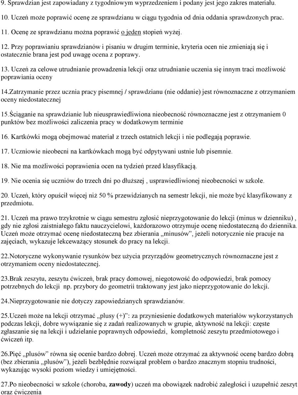 Przy poprawianiu sprawdzianów i pisaniu w drugim terminie, kryteria ocen nie zmieniają się i ostatecznie brana jest pod uwagę ocena z poprawy. 13.