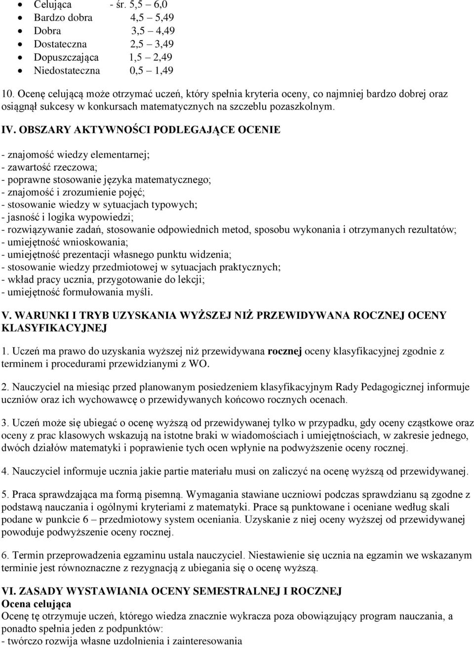 OBSZARY AKTYWNOŚCI PODLEGAJĄCE OCENIE - znajomość wiedzy elementarnej; - zawartość rzeczowa; - poprawne stosowanie języka matematycznego; - znajomość i zrozumienie pojęć; - stosowanie wiedzy w